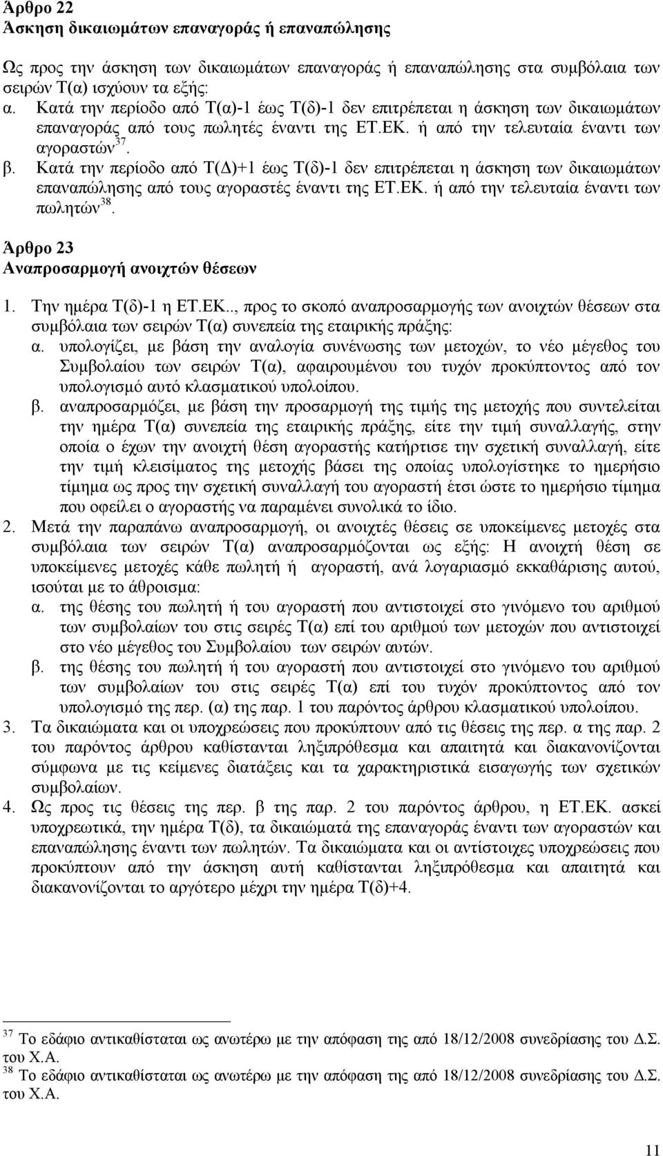 Κατά την περίοδο από Τ(Δ)+1 έως Τ(δ)-1 δεν επιτρέπεται η άσκηση των δικαιωμάτων επαναπώλησης από τους αγοραστές έναντι της ΕΤ.ΕΚ. ή από την τελευταία έναντι των πωλητών 38.