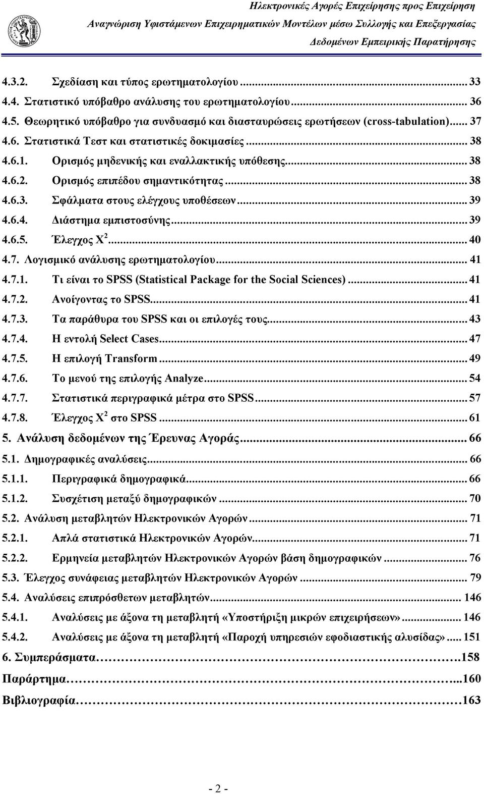 .. 39 4.6.4. Διάστημα εμπιστοσύνης... 39 4.6.5. Έλεγχος Χ 2... 40 4.7. Λογισμικό ανάλυσης ερωτηματολογίου... 41 4.7.1. Τι είναι το SPSS (Statistical Package for the Social Sciences)... 41 4.7.2. Ανοίγοντας το SPSS.