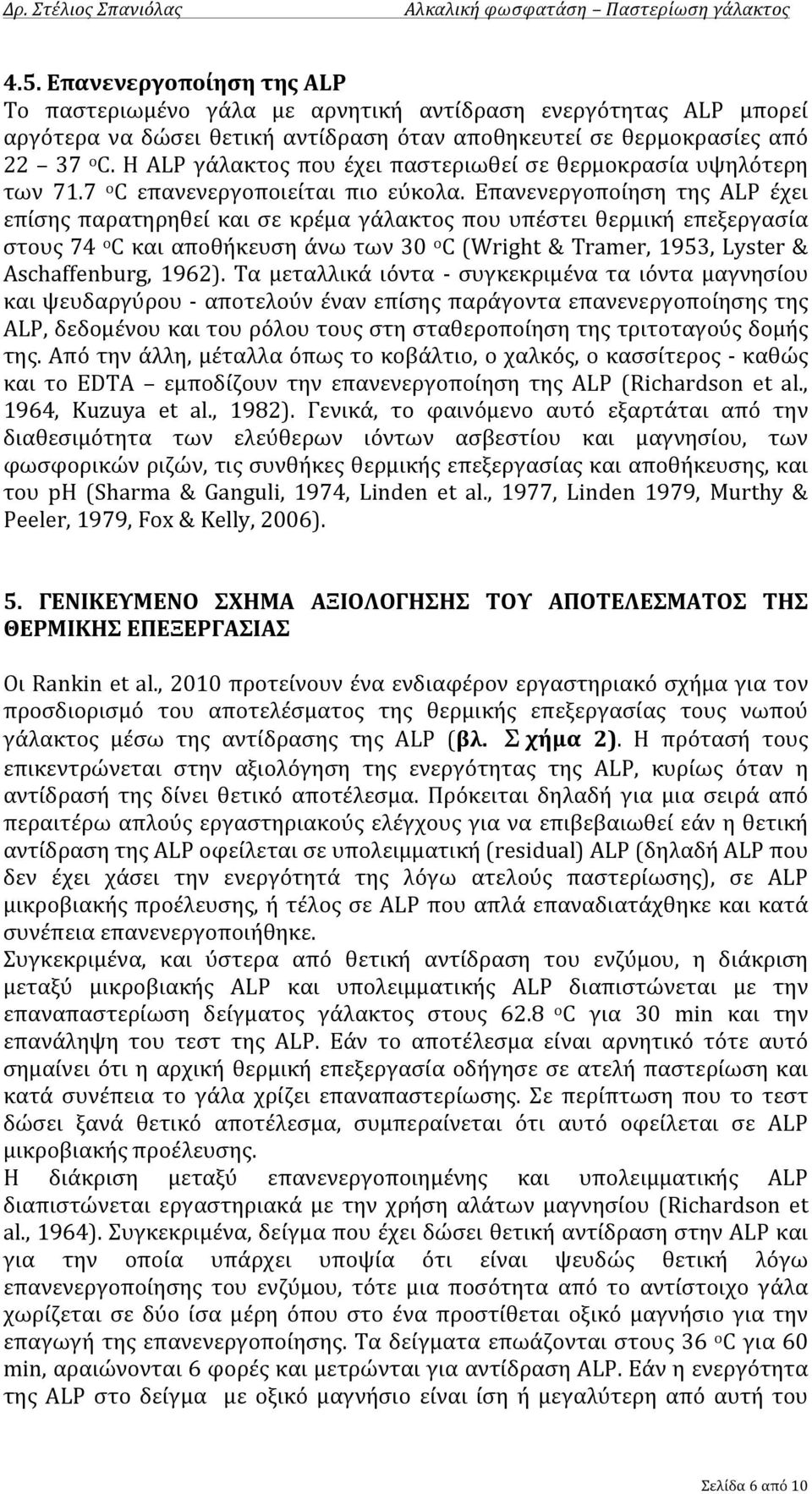Επανενεργοποίηση της ALP έχει επίσης παρατηρηθεί και σε κρέμα γάλακτος που υπέστει θερμική επεξεργασία στους 74 ο C και αποθήκευση άνω των 30 ο C (Wright & Tramer, 1953, Lyster & Aschaffenburg, 1962).