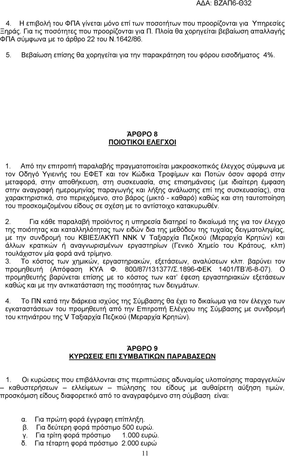 Από την επιτροπή παραλαβής πραγματοποιείται μακροσκοπικός έλεγχος σύμφωνα με τον Οδηγό Υγιεινής του ΕΦΕΤ και τον Κώδικα Τροφίμων και Ποτών όσον αφορά στην μεταφορά, στην αποθήκευση, στη συσκευασία,