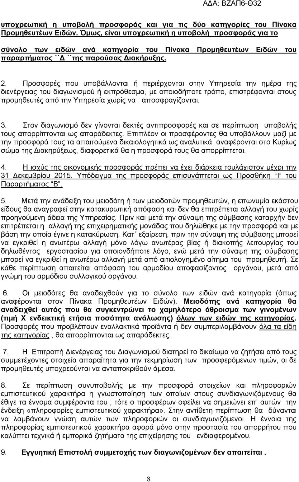 Προσφορές που υποβάλλονται ή περιέρχονται στην Υπηρεσία την ημέρα της διενέργειας του διαγωνισμού ή εκπρόθεσμα, με οποιοδήποτε τρόπο, επιστρέφονται στους προμηθευτές από την Υπηρεσία χωρίς να