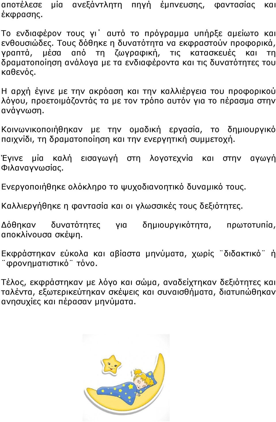 Η αρχή έγινε με την ακρόαση και την καλλιέργεια του προφορικού λόγου, προετοιμάζοντάς τα με τον τρόπο αυτόν για το πέρασμα στην ανάγνωση.