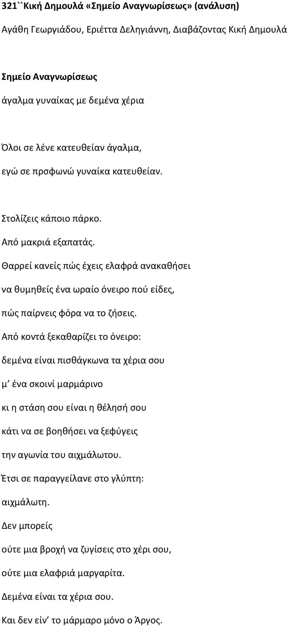 Θαρρεί κανείς πώς έχεις ελαφρά ανακαθήσει να θυμηθείς ένα ωραίο όνειρο πού είδες, πώς παίρνεις φόρα να το ζήσεις.