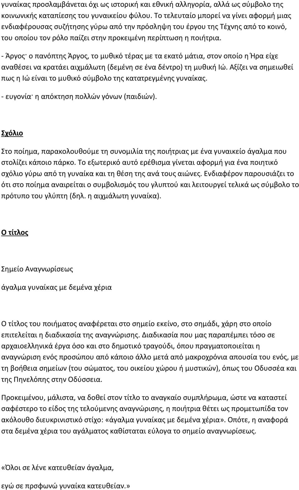 - Άργος ο πανόπτης Άργος, το μυθικό τέρας με τα εκατό μάτια, στον οποίο η Ήρα είχε αναθέσει να κρατάει αιχμάλωτη (δεμένη σε ένα δέντρο) τη μυθική Ιώ.