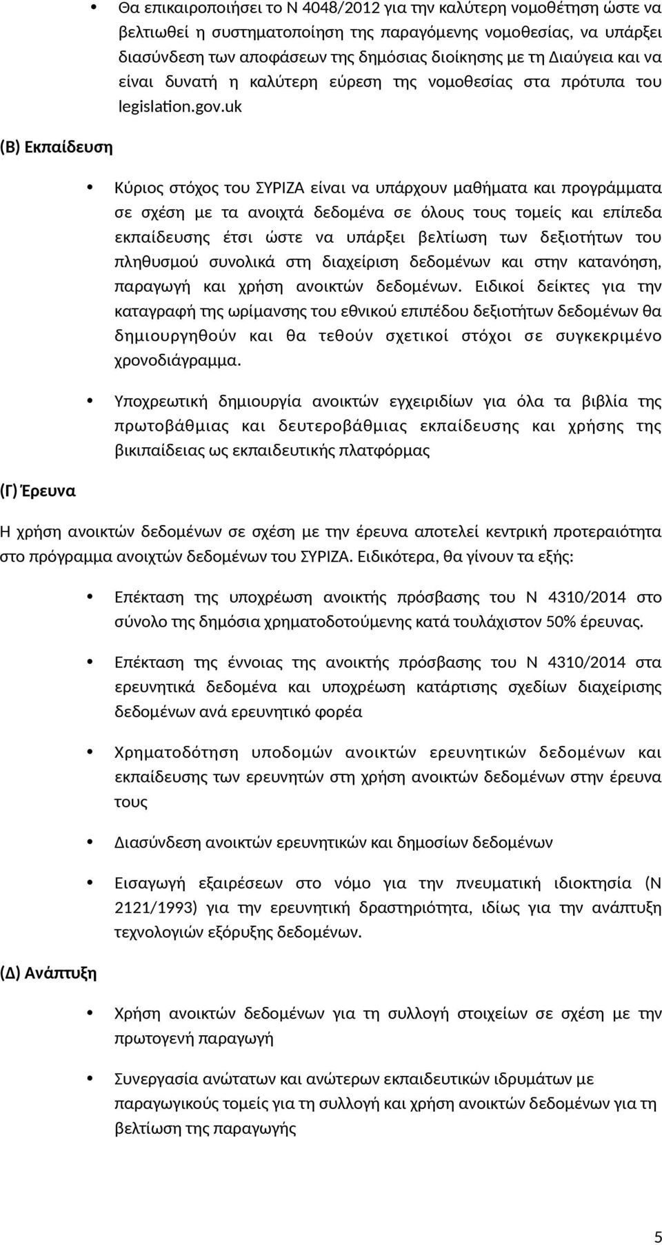 uk (Β) Εκπαίδευση Κύριος στόχος του ΣΥΡΙΖΑ είναι να υπάρχουν μαθήματα και προγράμματα σε σχέση με τα ανοιχτά δεδομένα σε όλους τους τομείς και επίπεδα εκπαίδευσης έτσι ώστε να υπάρξει βελτίωση των