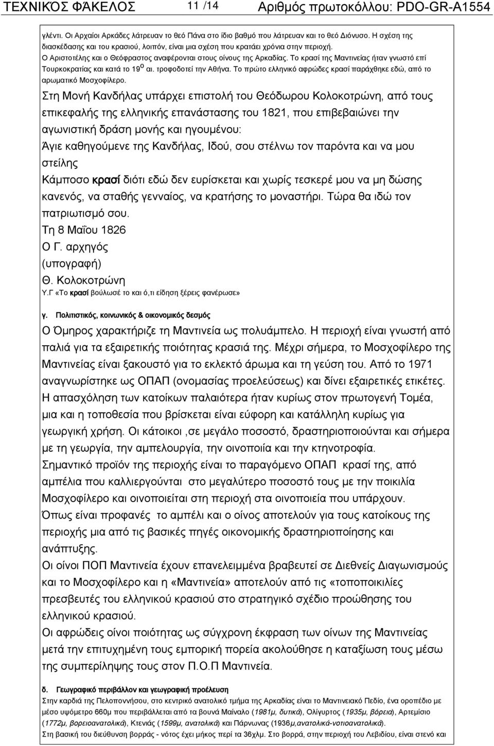 Το κρασί της Μαντινείας ήταν γνωστό επί Τουρκοκρατίας και κατά το 19 ο αι. τροφοδοτεί την Αθήνα. Το πρώτο ελληνικό αφρώδες κρασί παράχθηκε εδώ, από το αρωματικό Μοσχοφίλερο.