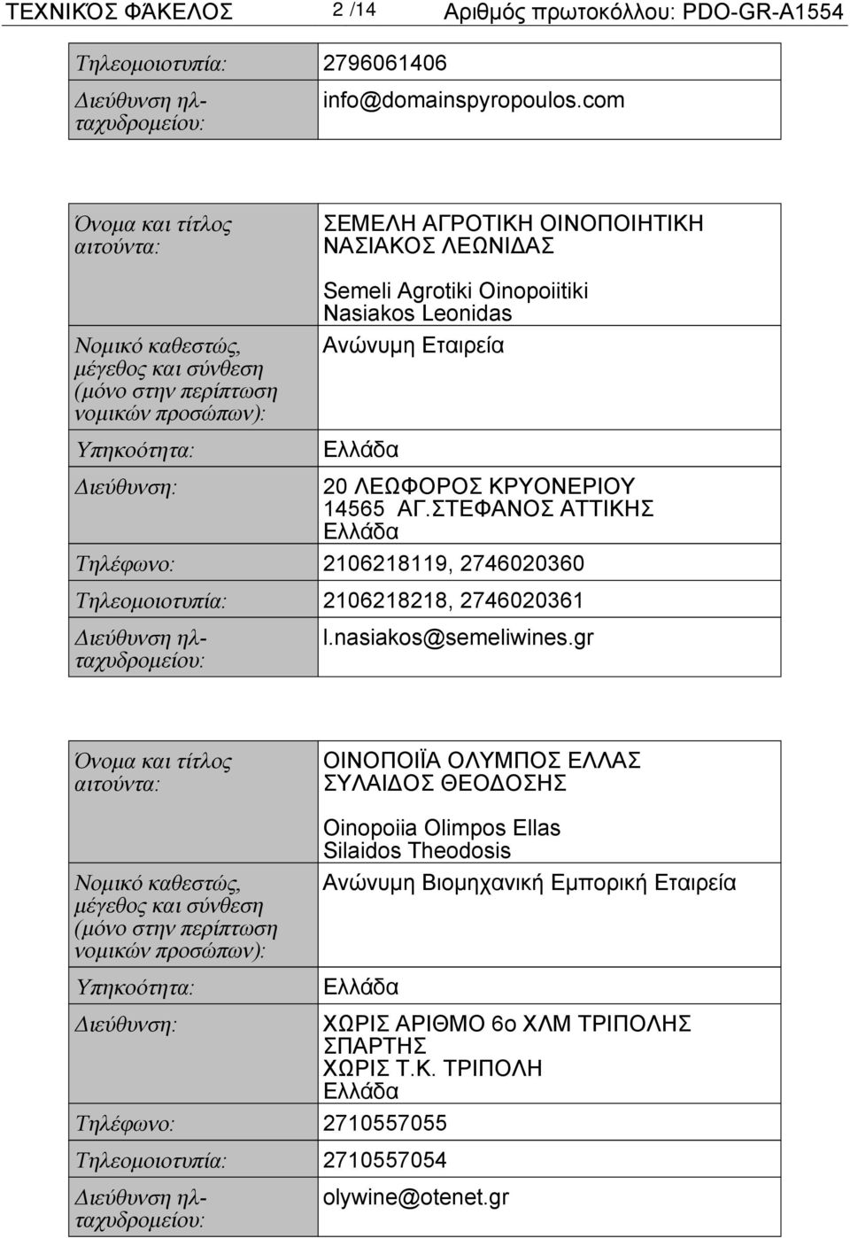 Nasiakos Leonidas Ανώνυμη Εταιρεία Διεύθυνση: 20 ΛΕΩΦΟΡΟΣ ΚΡΥΟΝΕΡΙΟΥ 14565 ΑΓ.ΣΤΕΦΑΝΟΣ ΑΤΤΙΚΗΣ Τηλέφωνο: 2106218119, 2746020360 Τηλεομοιοτυπία: 2106218218, 2746020361 Διεύθυνση ηλταχυδρομείου: l.