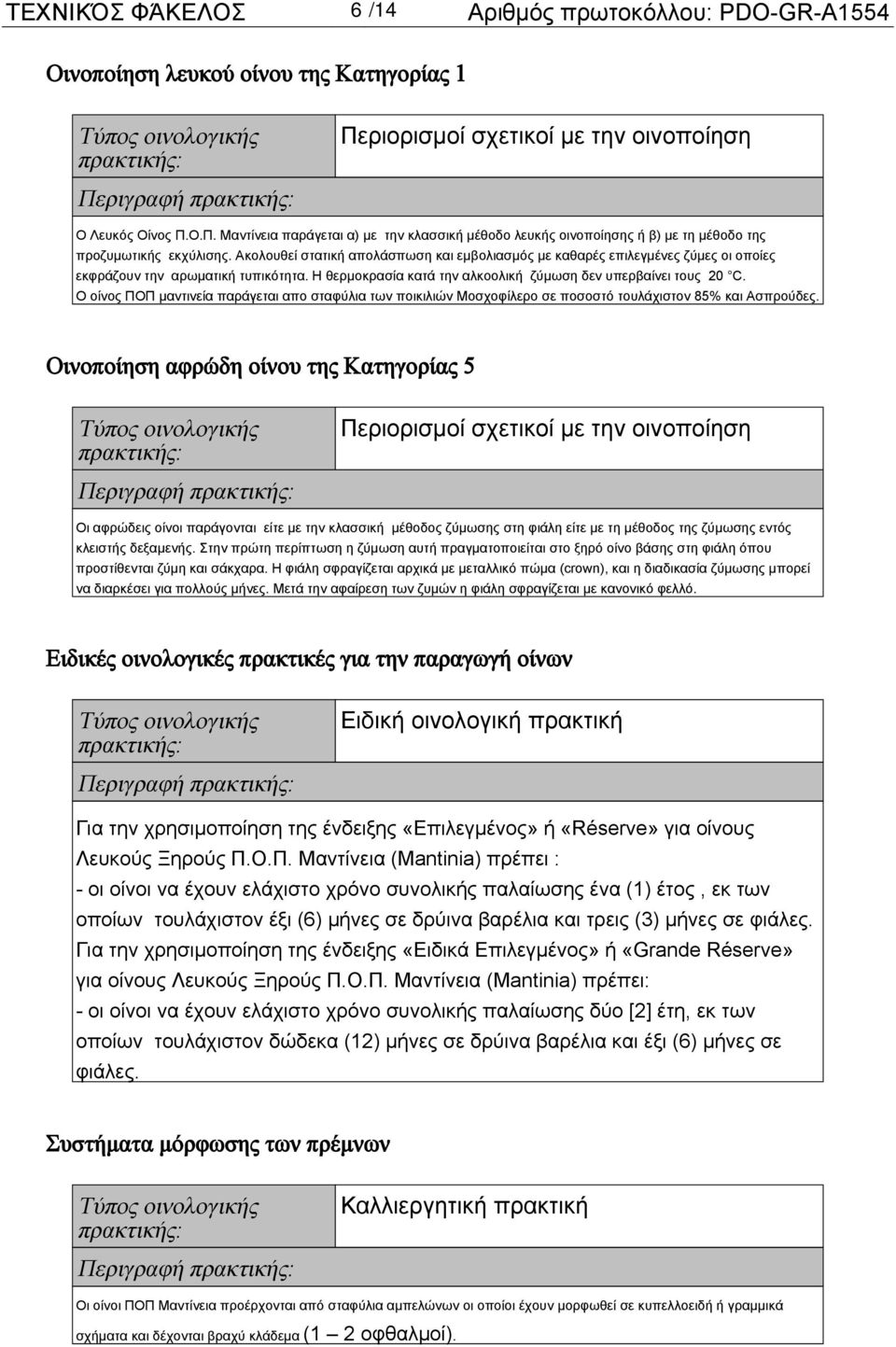 Ακολουθεί στατική απολάσπωση και εμβολιασμός με καθαρές επιλεγμένες ζύμες οι οποίες εκφράζουν την αρωματική τυπικότητα. Η θερμοκρασία κατά την αλκοολική ζύμωση δεν υπερβαίνει τους 20 C.