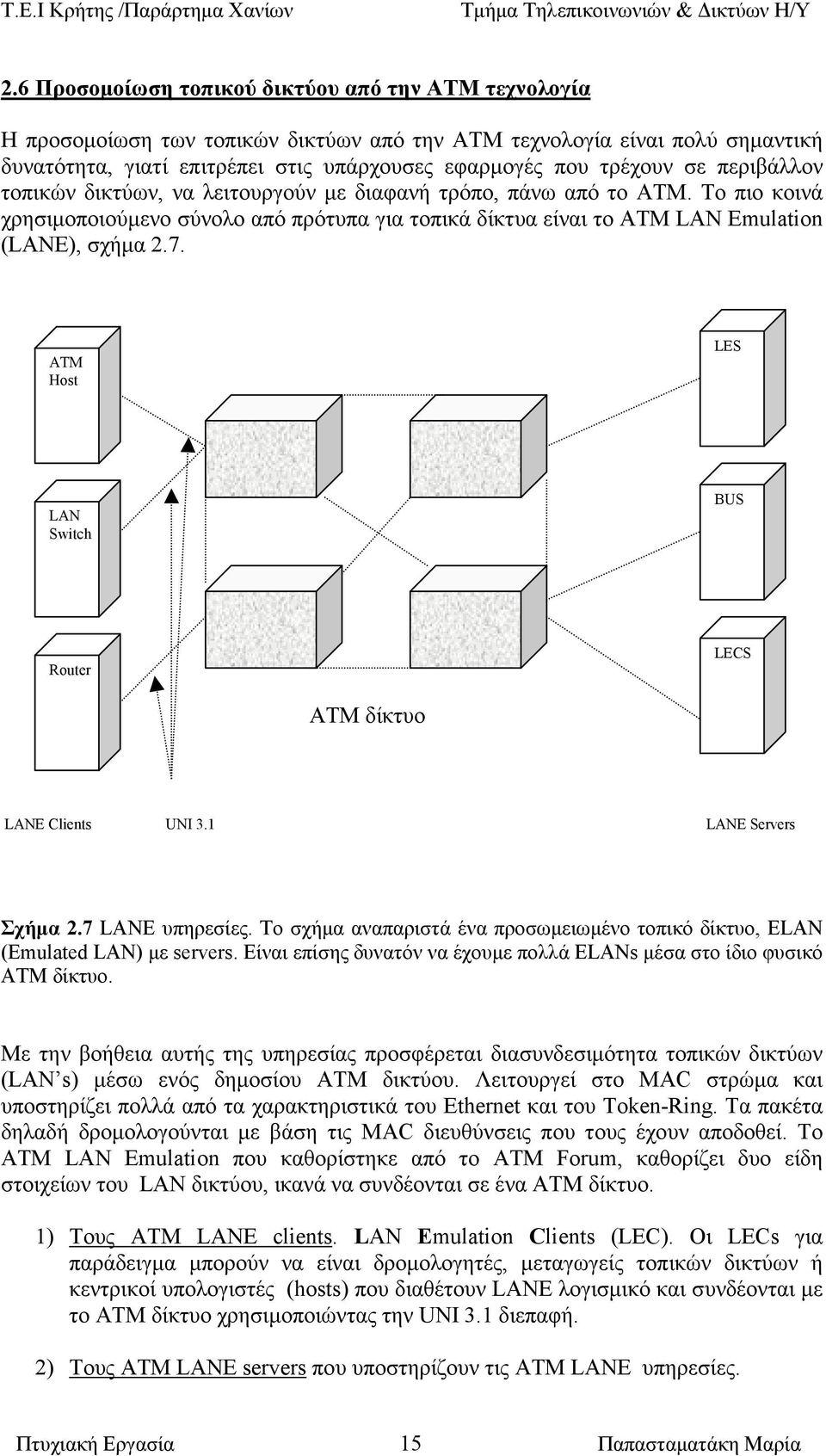 ATM Host LES LAN Switch BUS Router LECS ΑΤΜ δίκτυο LANE Clients UNI 3.1 LANE Servers Σχήµα 2.7 LANE υπηρεσίες. Το σχήµα αναπαριστά ένα προσωµειωµένο τοπικό δίκτυο, ELAN (Emulated LAN) µε servers.
