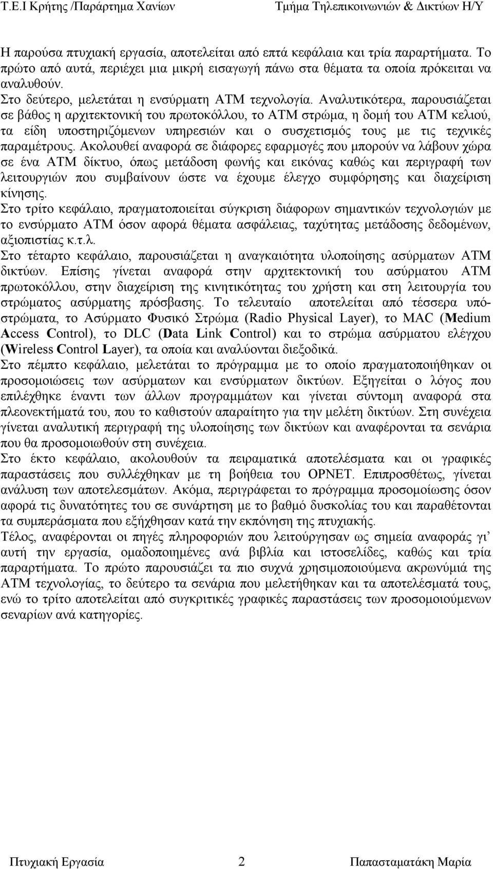 Αναλυτικότερα, παρουσιάζεται σε βάθος η αρχιτεκτονική του πρωτοκόλλου, το ΑΤΜ στρώµα, η δοµή του ΑΤΜ κελιού, τα είδη υποστηριζόµενων υπηρεσιών και ο συσχετισµός τους µε τις τεχνικές παραµέτρους.