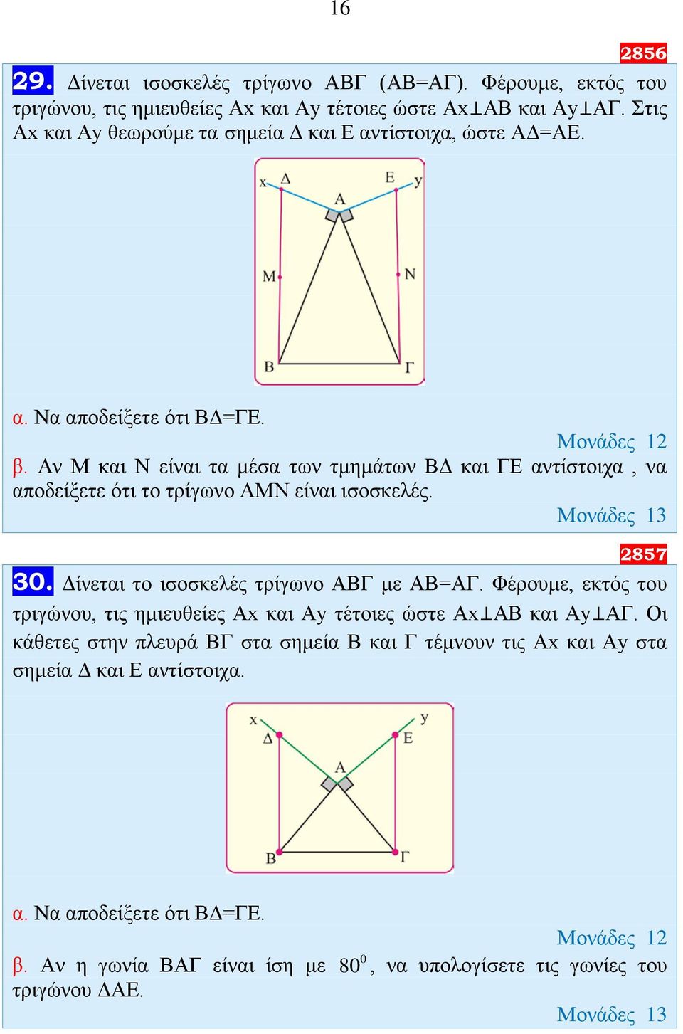 Αν Μ και Ν είναι τα μέσα των τμημάτων ΒΔ και ΓΕ αντίστοιχα, να αποδείξετε ότι το τρίγωνο ΑΜΝ είναι ισοσκελές. 2857 3. Δίνεται το ισοσκελές τρίγωνο ΑΒΓ με ΑΒ=ΑΓ.