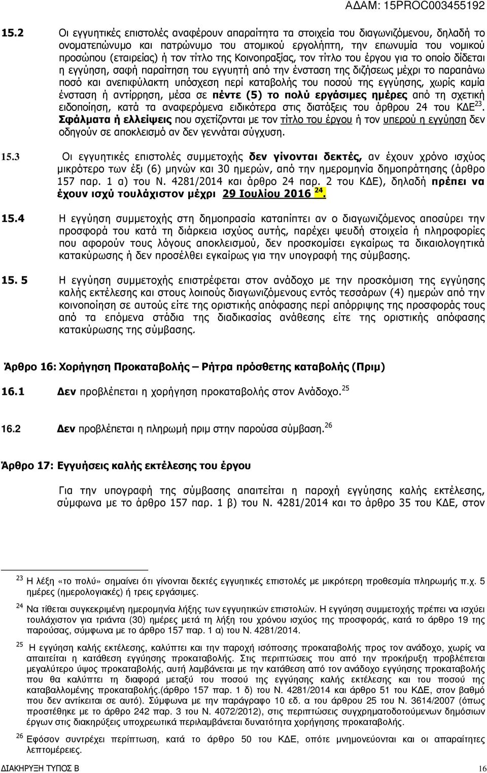 ποσού της εγγύησης, χωρίς καµία ένσταση ή αντίρρηση, µέσα σε πέντε (5) το πολύ εργάσιµες ηµέρες από τη σχετική ειδοποίηση, κατά τα αναφερόµενα ειδικότερα στις διατάξεις του άρθρου 24 του Κ Ε 23.