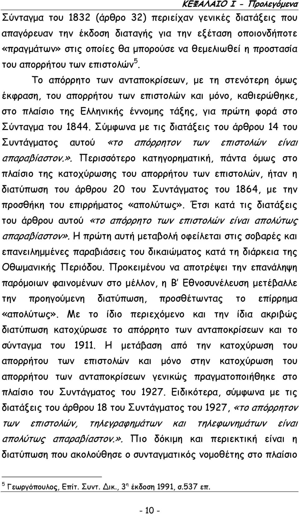 Το απόρρητο των ανταποκρίσεων, µε τη στενότερη όµως έκφραση, του απορρήτου των επιστολών και µόνο, καθιερώθηκε, στο πλαίσιο της Ελληνικής έννοµης τάξης, για πρώτη φορά στο Σύνταγµα του 1844.