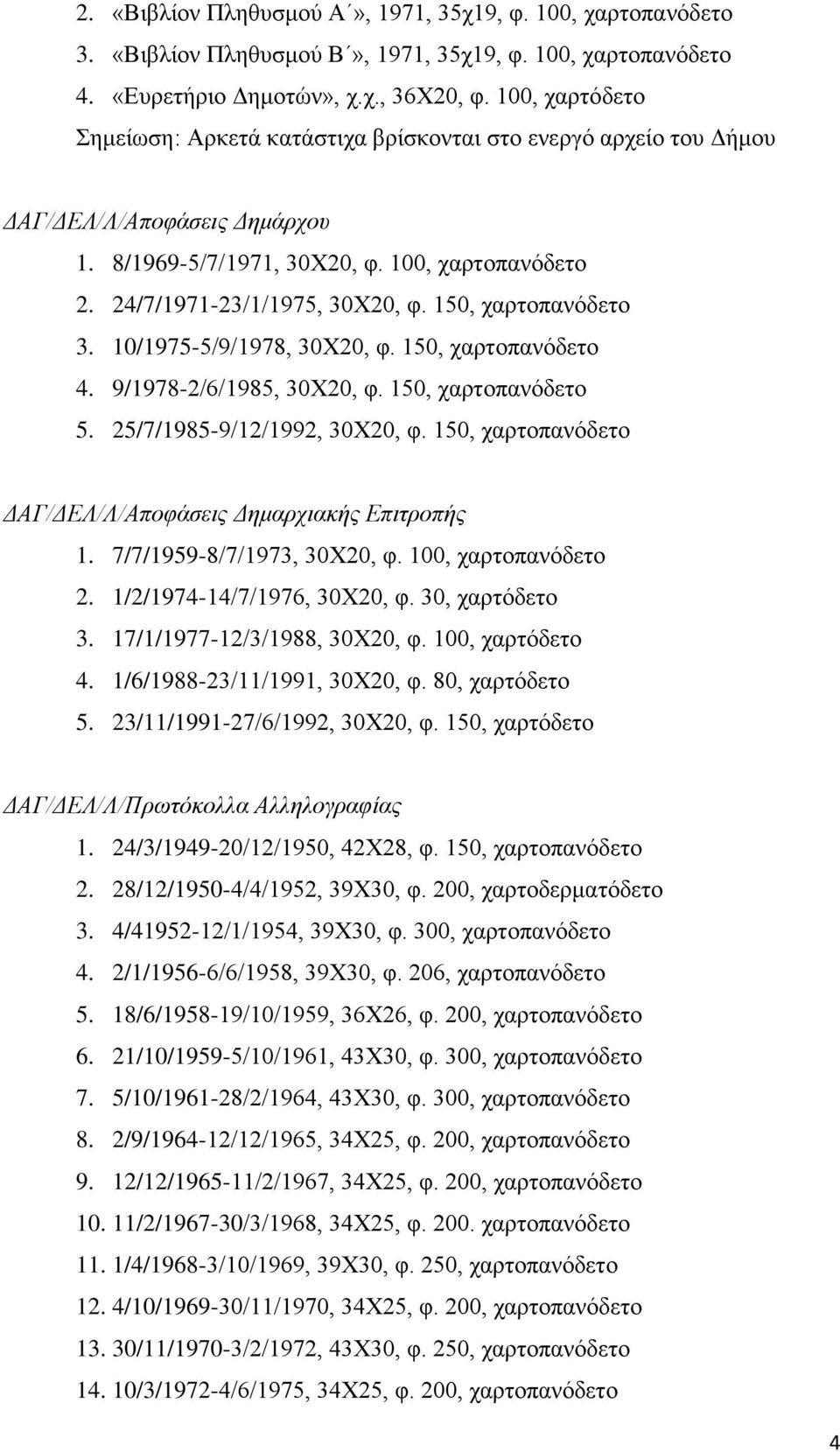 150, χαρτοπανόδετο 3. 10/1975-5/9/1978, 30Χ20, φ. 150, χαρτοπανόδετο 4. 9/1978-2/6/1985, 30Χ20, φ. 150, χαρτοπανόδετο 5. 25/7/1985-9/12/1992, 30Χ20, φ.