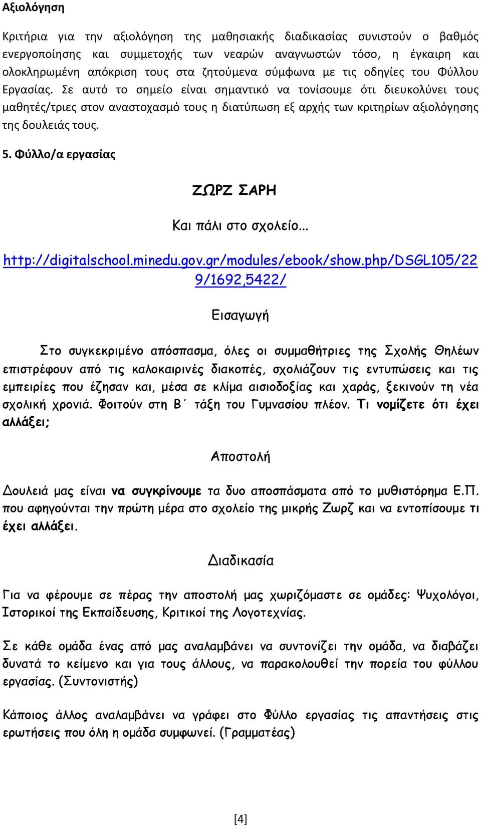 Σε αυτό το σημείο είναι σημαντικό να τονίσουμε ότι διευκολύνει τους μαθητές/τριες στον αναστοχασμό τους η διατύπωση εξ αρχής των κριτηρίων αξιολόγησης της δουλειάς τους. 5.