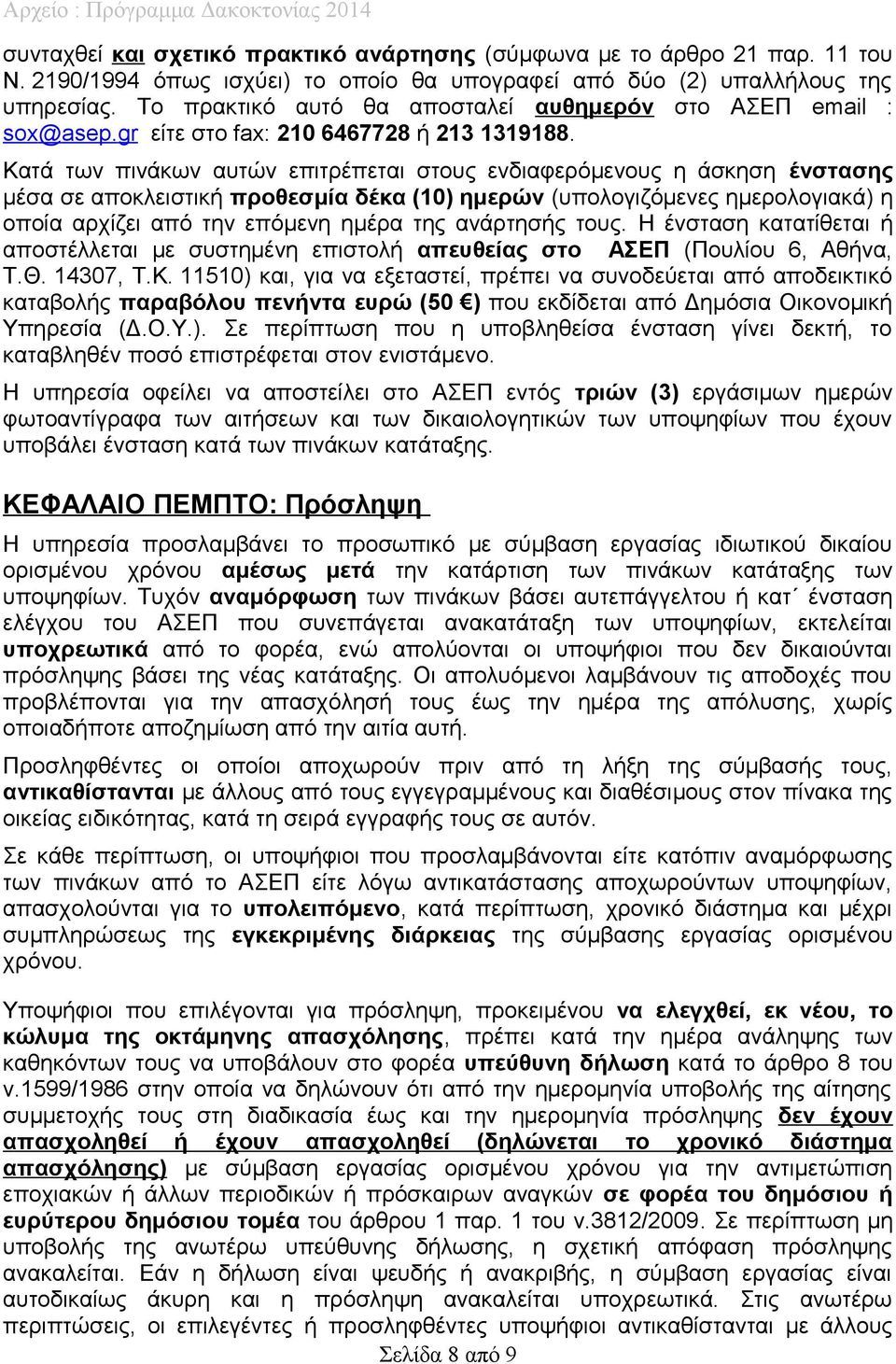 Κατά των πινάκων αυτών επιτρέπεται στους ενδιαφερόμενους η άσκηση ένστασης μέσα σε αποκλειστική προθεσμία δέκα (10) ημερών (υπολογιζόμενες ημερολογιακά) η οποία αρχίζει από την επόμενη ημέρα της
