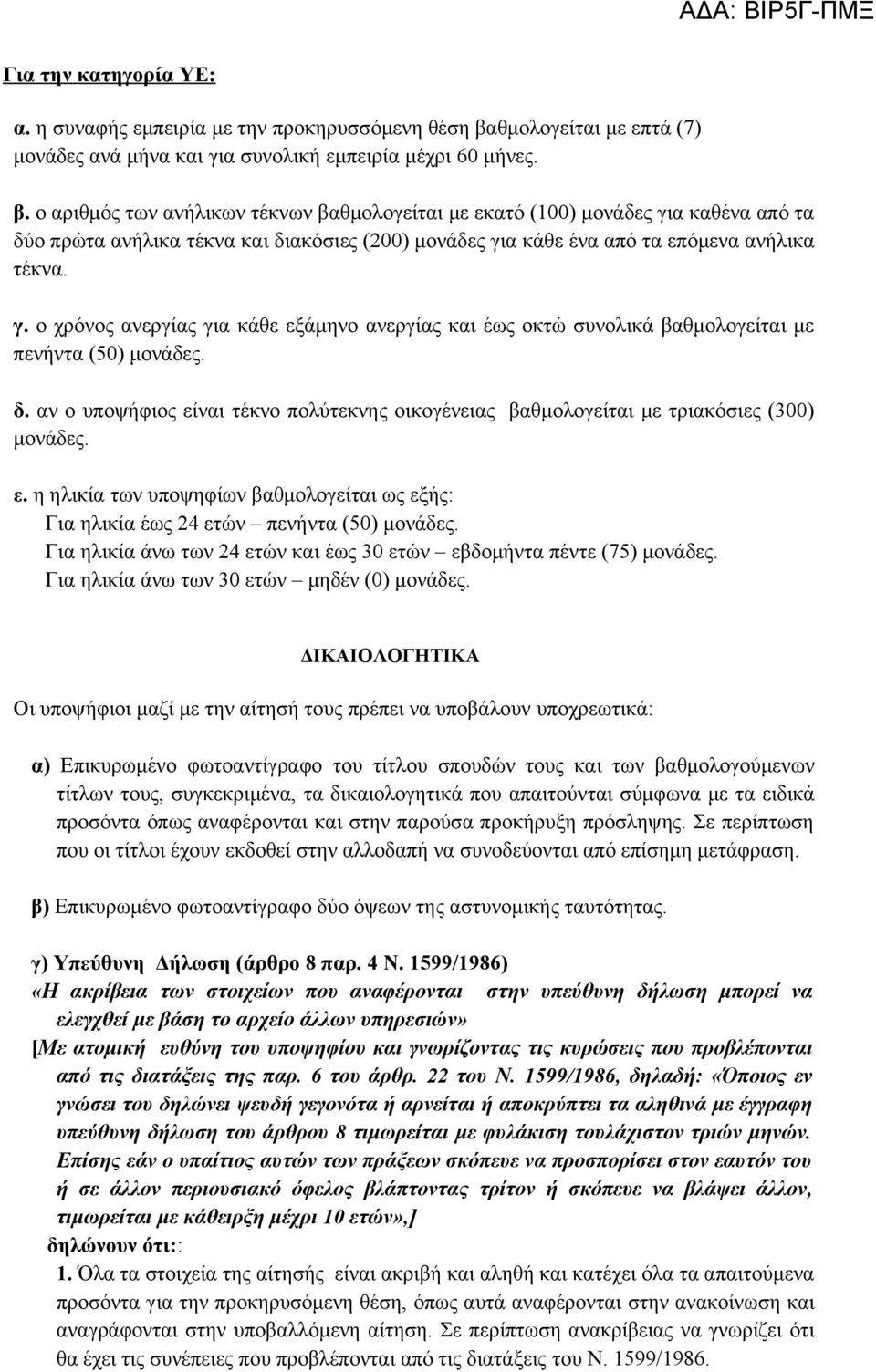 ο αριθμός των ανήλικων τέκνων βαθμολογείται με εκατό (100) μονάδες για καθένα από τα δύο πρώτα ανήλικα τέκνα και διακόσιες (200) μονάδες για κάθε ένα από τα επόμενα ανήλικα τέκνα. γ. ο χρόνος ανεργίας για κάθε εξάμηνο ανεργίας και έως οκτώ συνολικά βαθμολογείται με πενήντα (50) μονάδες.