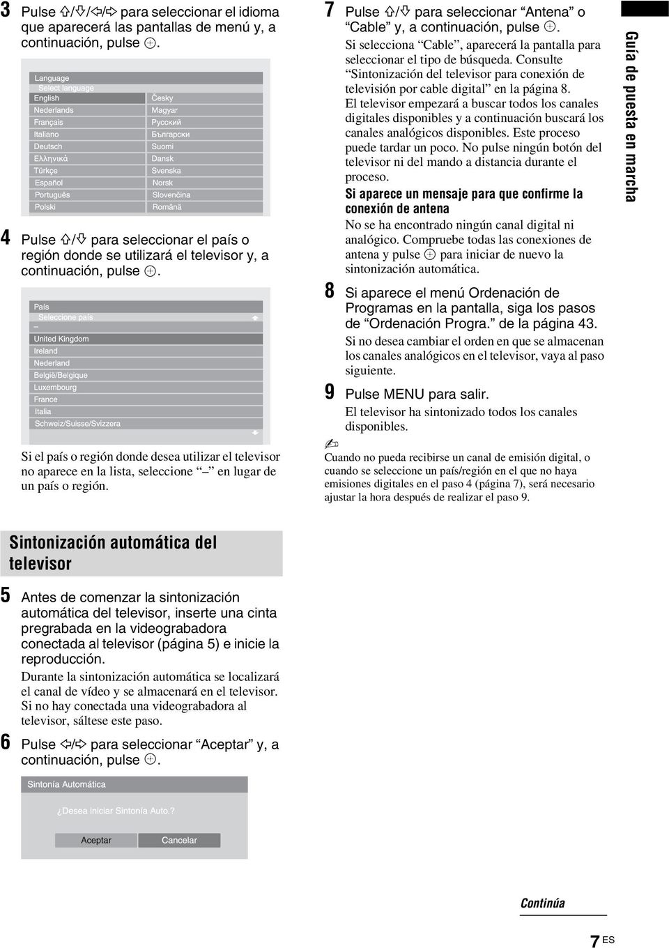 Si el país o región donde desea utilizar el televisor no aparece en la lista, seleccione en lugar de un país o región. 7 Pulse F/f para seleccionar Antena o Cable y, a continuación, pulse.