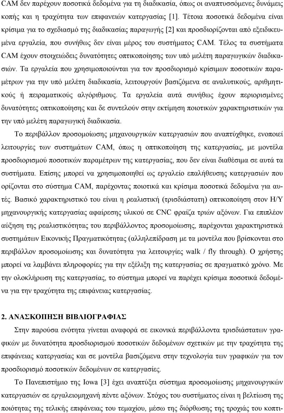 Τέλος τα συστήματα CAM έχουν στοιχειώδεις δυνατότητες οπτικοποίησης των υπό μελέτη παραγωγικών διαδικασιών.