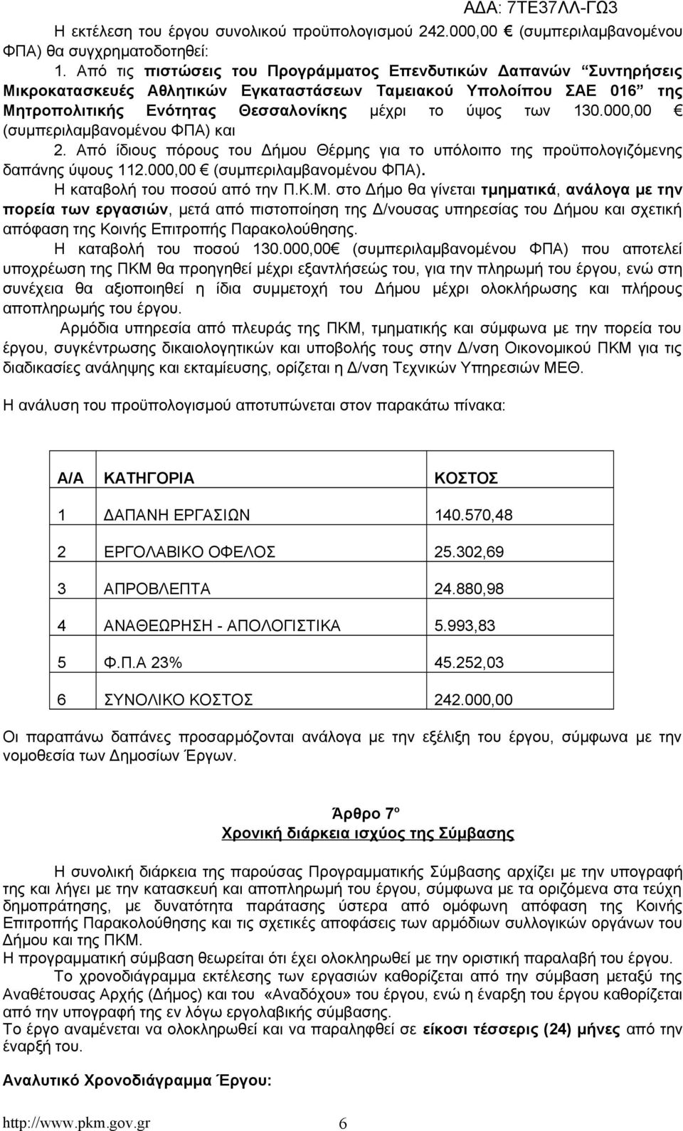 000,00 (συμπεριλαμβανομένου ΦΠΑ) και 2. Από ίδιους πόρους του Δήμου Θέρμης για το υπόλοιπο της προϋπολογιζόμενης δαπάνης ύψους 112.000,00 (συμπεριλαμβανομένου ΦΠΑ). Η καταβολή του ποσού από την Π.Κ.Μ.