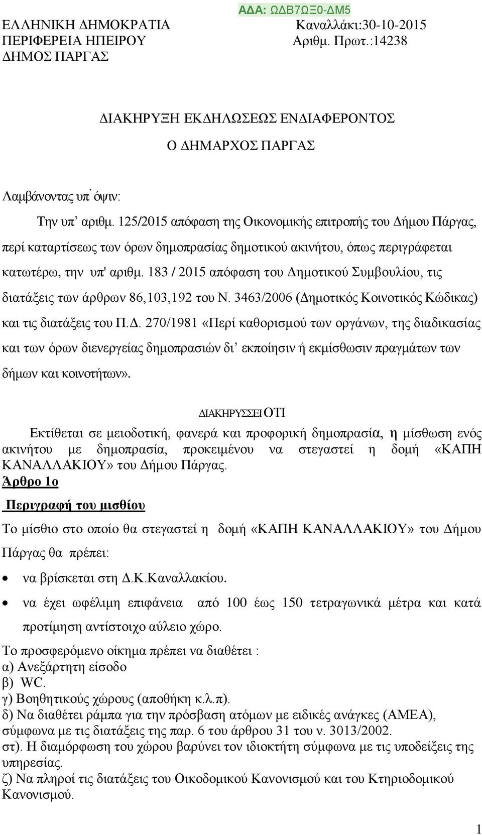 183 / 2015 απόφαση του Δημοτικού Συμβουλίου, τις διατάξεις των άρθρων 86,103,192 του Ν. 3463/2006 (Δημοτικός Κοινοτικός Κώδικας) και τις διατάξεις του Π.Δ. 270/1981 «Περί καθορισμού των οργάνων, της διαδικασίας και των όρων διενεργείας δημοπρασιών δι εκποίησιν ή εκμίσθωσιν πραγμάτων των δήμων και κοινοτήτων».