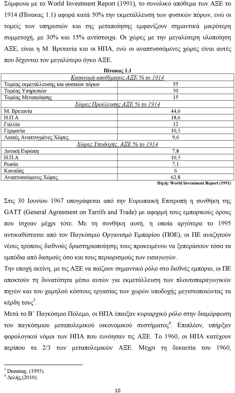 Οι χώρες με την μεγαλύτερη υλοποίηση ΑΞΕ, είναι η Μ. Βρετανία και οι ΗΠΑ, ενώ οι αναπτυσσόμενες χώρες είναι αυτές που δέχονται τον μεγαλύτερο όγκο ΑΞΕ. Πίνακας 1.