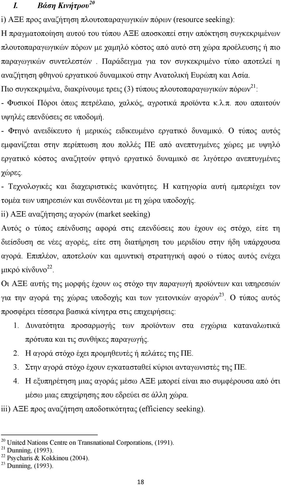 Πιο συγκεκριμένα, διακρίνουμε τρεις (3) τύπους πλουτοπαραγωγικών πόρων 21 : - Φυσικοί Πόροι όπως πετρέλαιο, χαλκός, αγροτικά προϊόντα κ.λ.π. που απαιτούν υψηλές επενδύσεις σε υποδομή.