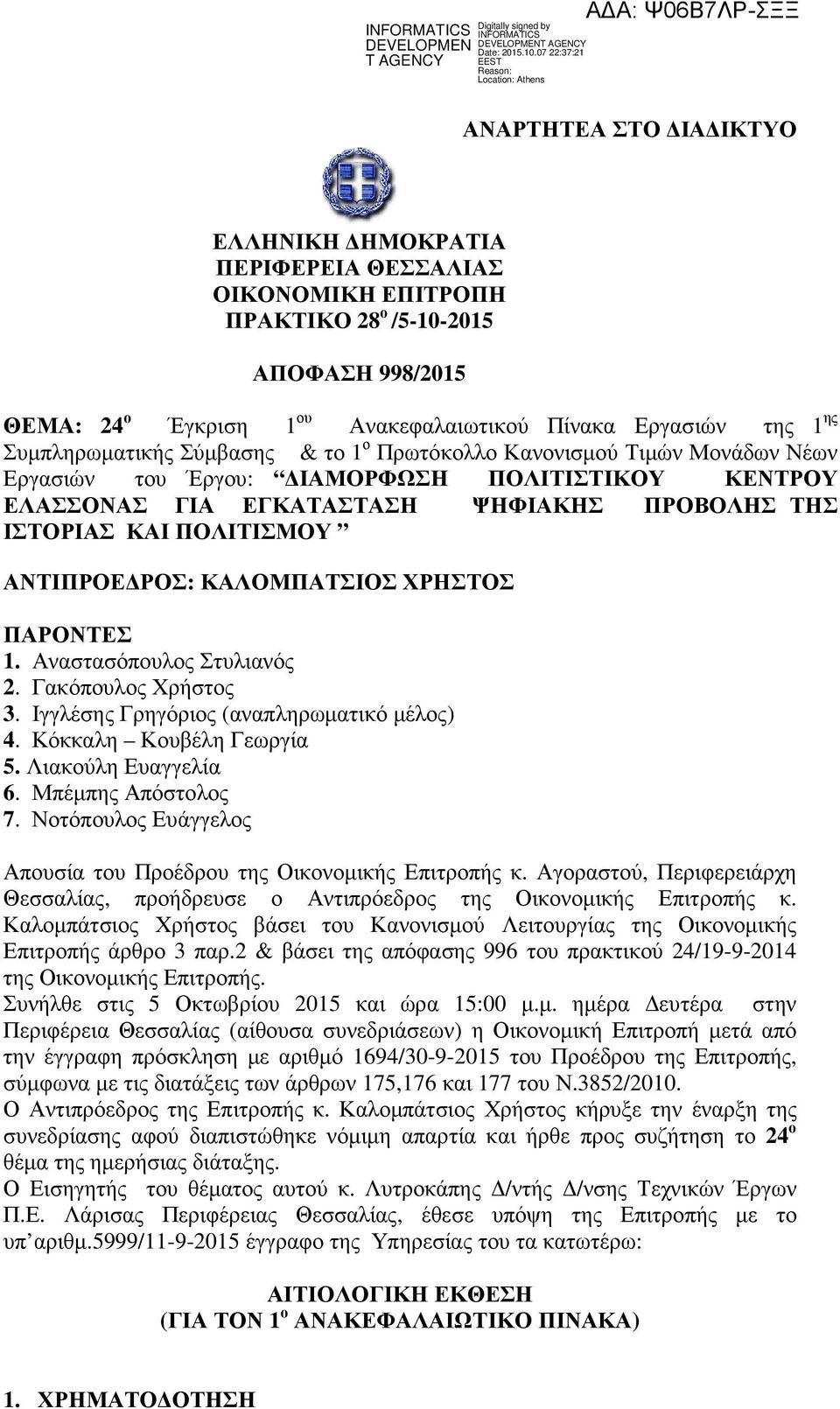 ΑΝΤΙΠΡΟΕΔΡΟΣ: ΚΑΛΟΜΠΑΤΣΙΟΣ ΧΡΗΣΤΟΣ ΠΑΡΟΝΤΕΣ 1. Αναστασόπουλος Στυλιανός 2. Γακόπουλος Χρήστος 3. Ιγγλέσης Γρηγόριος (αναπληρωματικό μέλος) 4. Κόκκαλη Κουβέλη Γεωργία 5. Λιακούλη Ευαγγελία 6.