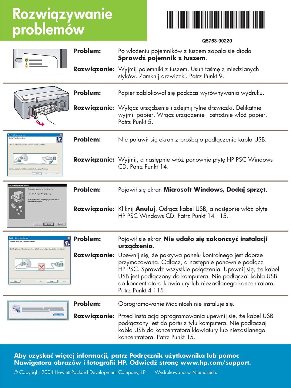 Delikatnie wyjmij papier. Włącz urządzenie i ostrożnie włóż papier. Patrz Punkt 5. Problem: Nie pojawił się ekran z prośbą o podłączenie kabla USB.
