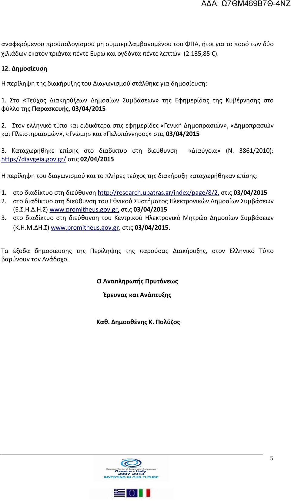 Στον ελληνικό τύπο και ειδικότερα στις εφημερίδες «Γενική Δημοπρασιών», «Δημοπρασιών και Πλειστηριασμών», «Γνώμη» και «Πελοπόννησος» στις 03/04/2015 3.