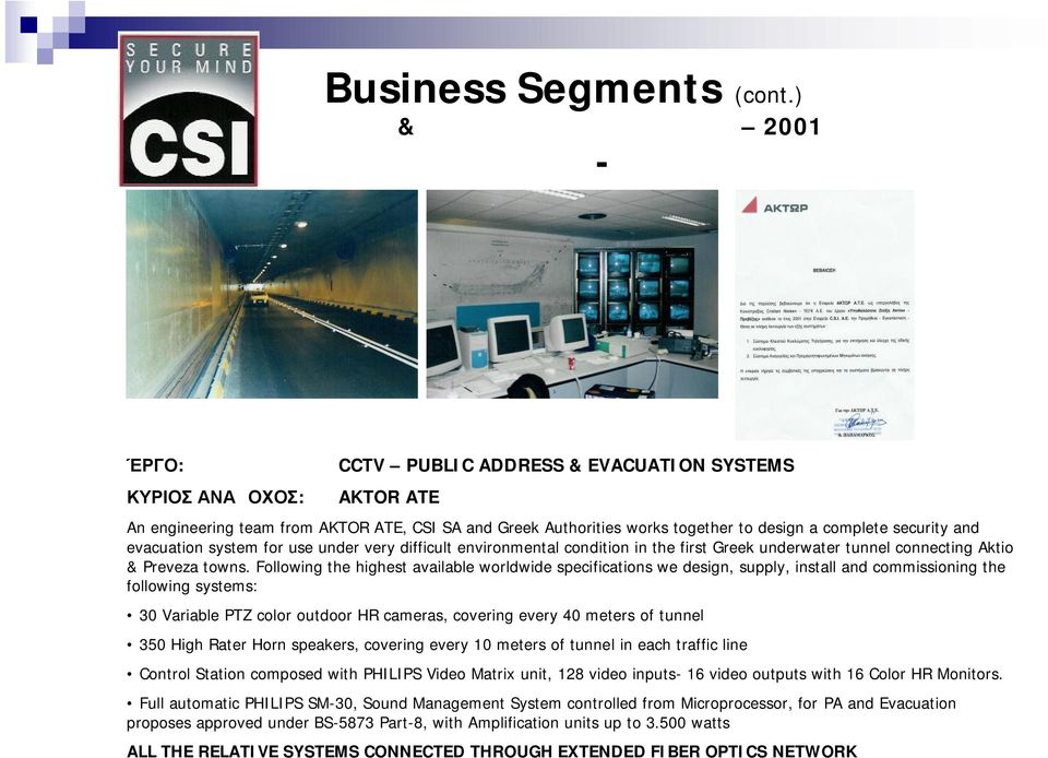 Following the highest available worldwide specifications we design, supply, install and commissioning the following systems: 30 Variable PTZ color outdoor HR cameras, covering every 40 meters of