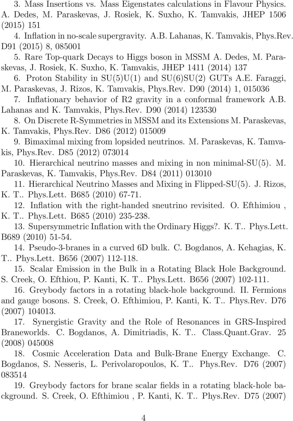 Proton Stability in SU(5)U(1) and SU(6)SU(2) GUTs A.E. Faraggi, M. Paraskevas, J. Rizos, K. Tamvakis, Phys.Rev. D90 (2014) 1, 015036 7. Inflationary behavior of R2 gravity in a conformal framework A.