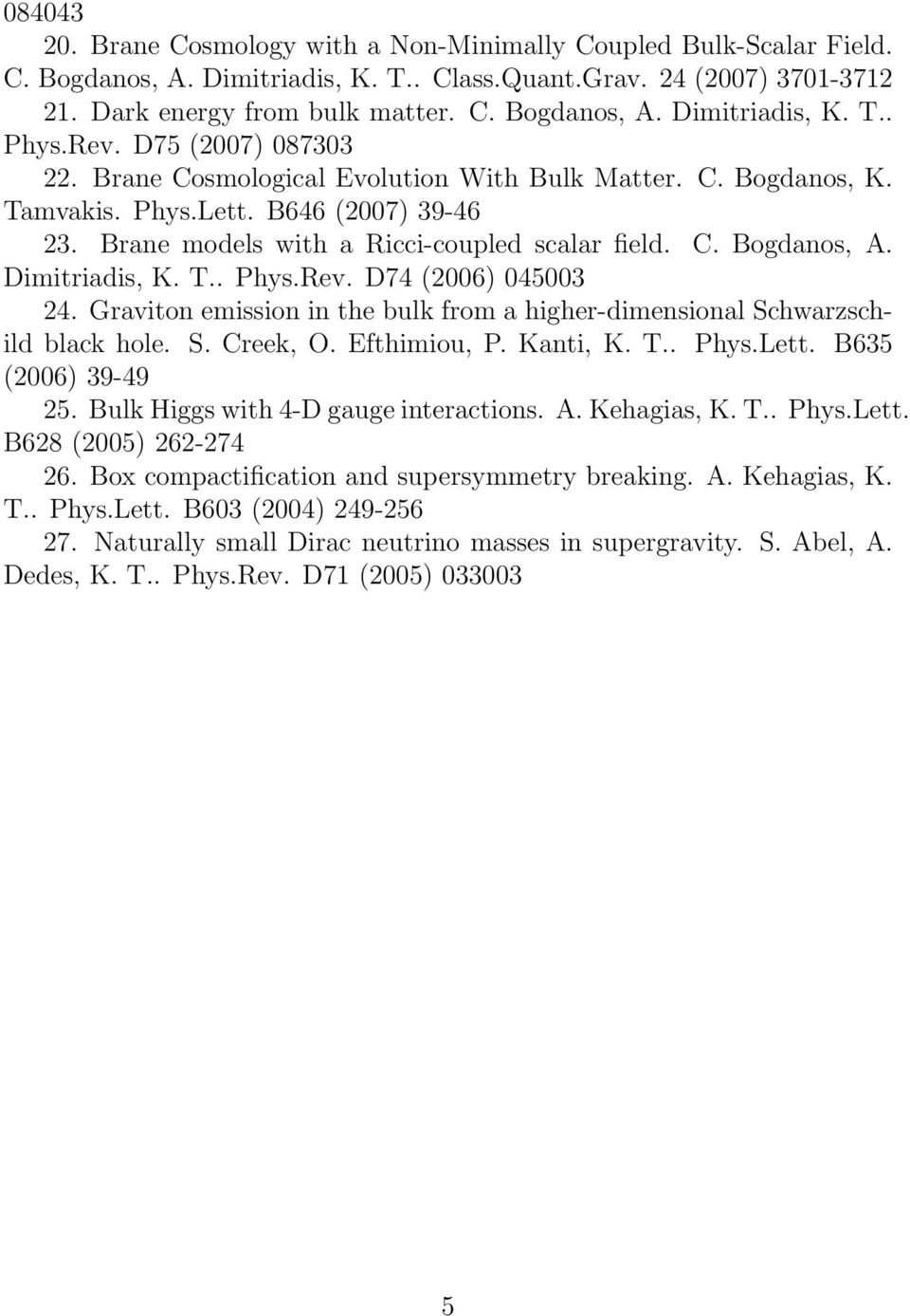 Dimitriadis, K. T.. Phys.Rev. D74 (2006) 045003 24. Graviton emission in the bulk from a higher-dimensional Schwarzschild black hole. S. Creek, O. Efthimiou, P. Kanti, K. T.. Phys.Lett.