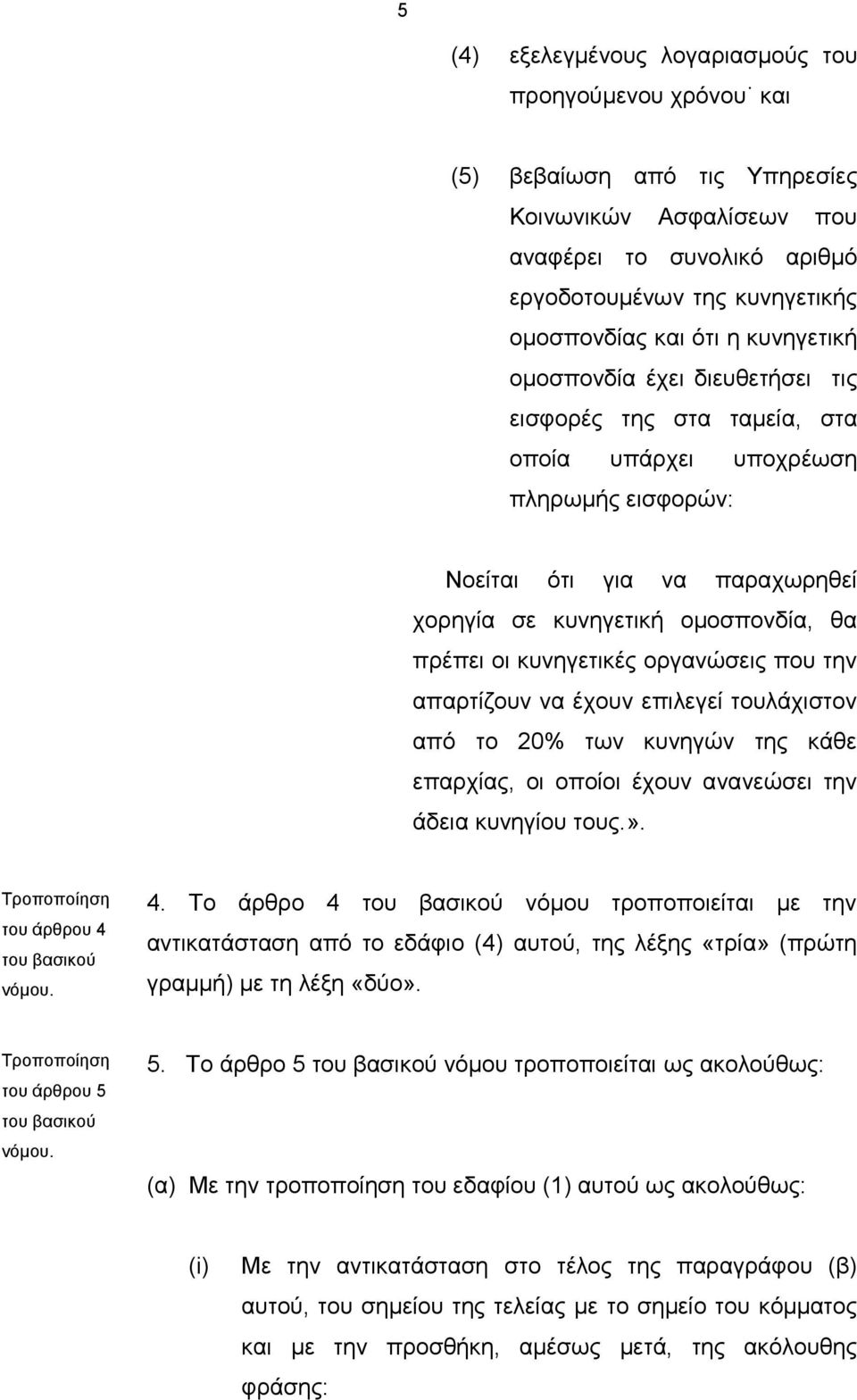 κυνηγετικές οργανώσεις που την απαρτίζουν να έχουν επιλεγεί τουλάχιστον από το 20% των κυνηγών της κάθε επαρχίας, οι οποίοι έχουν ανανεώσει την άδεια κυνηγίου τους.».