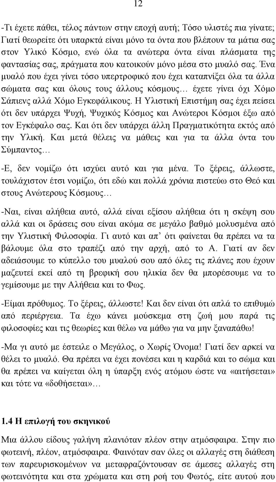 Ένα μυαλό που έχει γίνει τόσο υπερτροφικό που έχει καταπνίξει όλα τα άλλα σώματα σας και όλους τους άλλους κόσμους έχετε γίνει όχι Χόμο Σάπιενς αλλά Χόμο Εγκεφάλικους.
