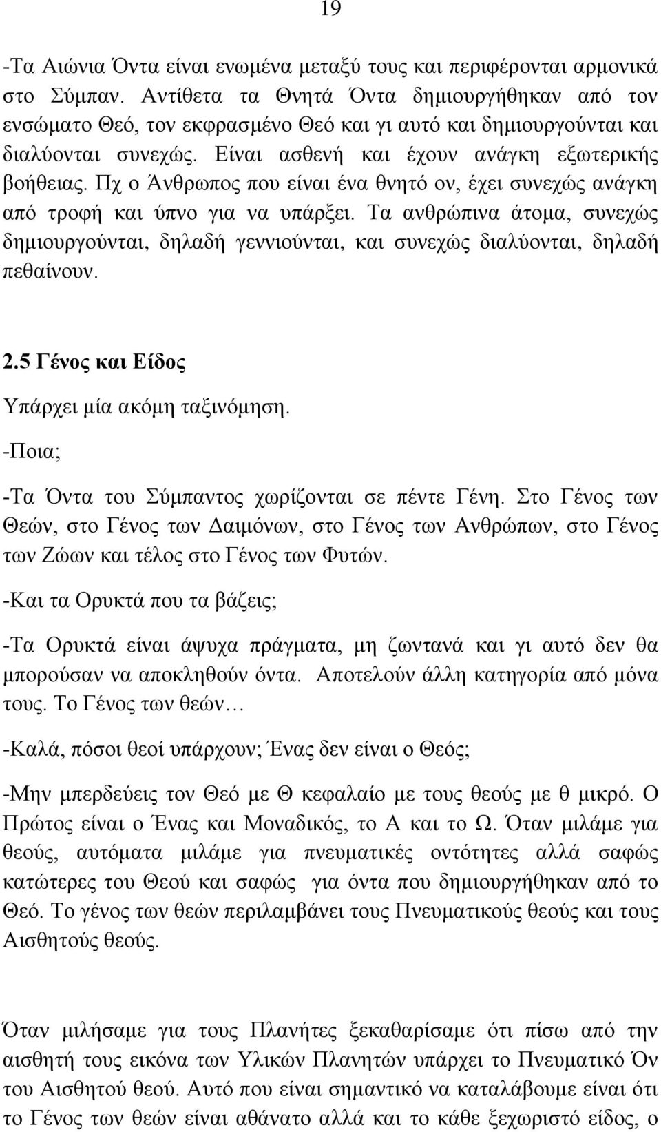 Πχ ο Άνθρωπος που είναι ένα θνητό ον, έχει συνεχώς ανάγκη από τροφή και ύπνο για να υπάρξει. Τα ανθρώπινα άτομα, συνεχώς δημιουργούνται, δηλαδή γεννιούνται, και συνεχώς διαλύονται, δηλαδή πεθαίνουν.
