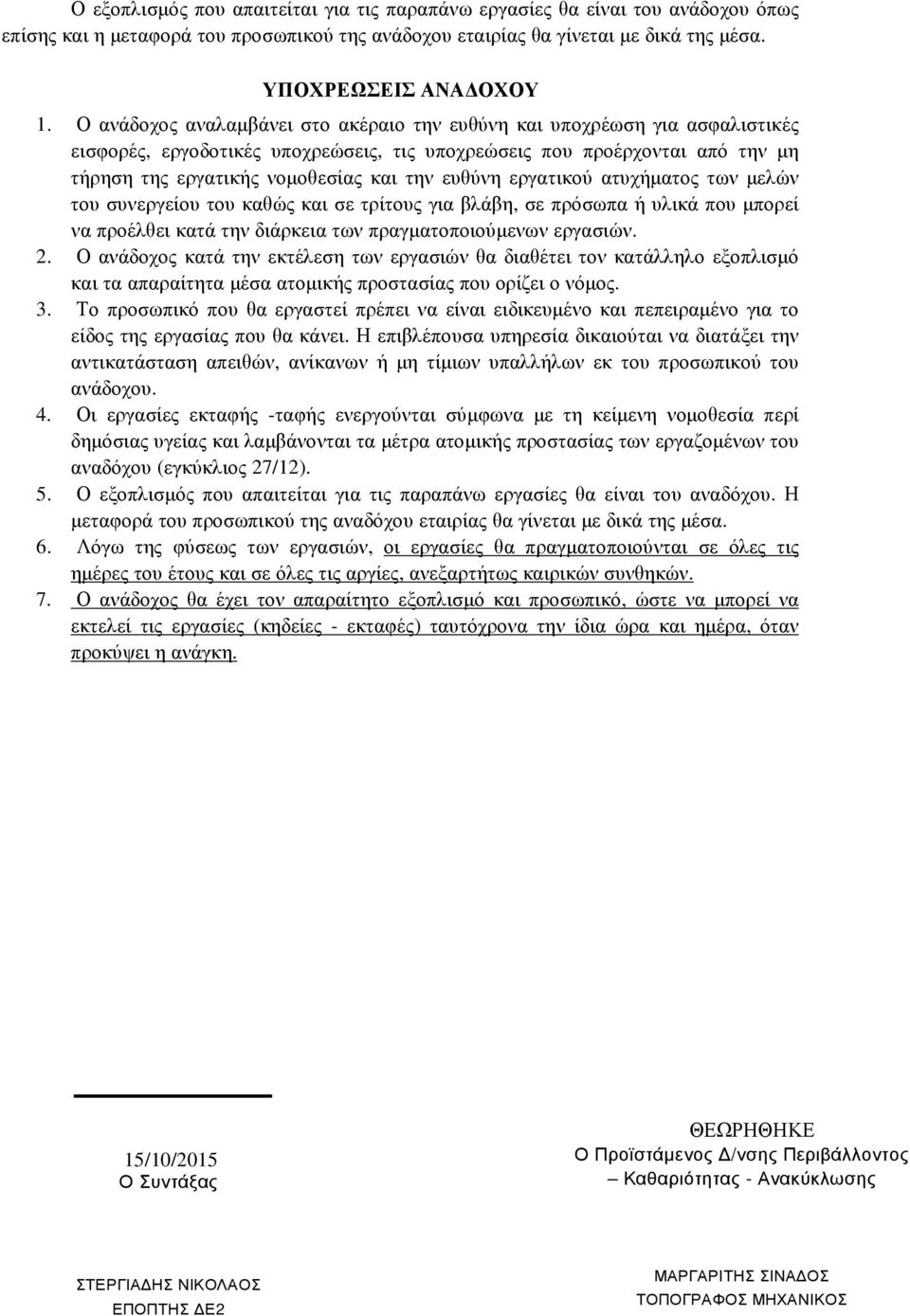 ευθύνη εργατικού ατυχήµατος των µελών του συνεργείου του καθώς και σε τρίτους για βλάβη, σε πρόσωπα ή υλικά που µπορεί να προέλθει κατά την διάρκεια των πραγµατοποιούµενων εργασιών. 2.