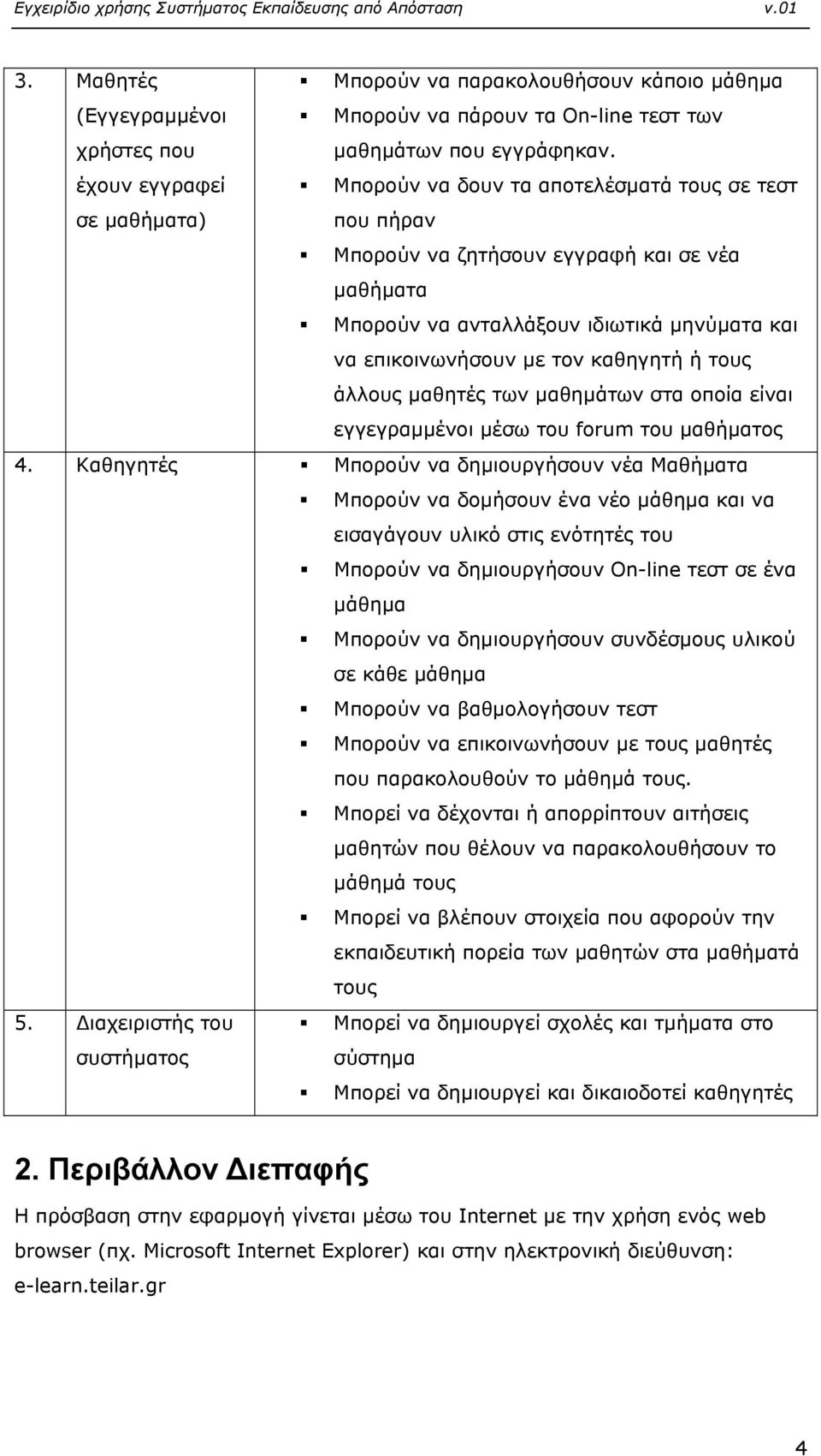 τον καθηγητή ή τους άλλους µαθητές των µαθηµάτων στα οποία είναι εγγεγραµµένοι µέσω του forum του µαθήµατος 4.