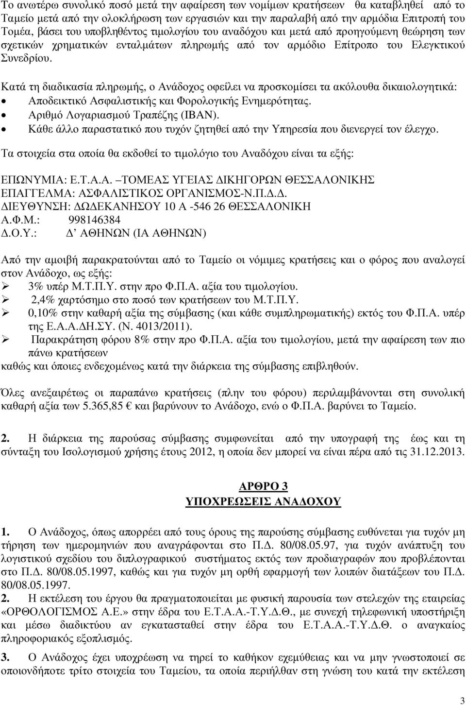 Κατά τη διαδικασία πληρωµής, ο Ανάδοχος οφείλει να προσκοµίσει τα ακόλουθα δικαιολογητικά: Αποδεικτικό Ασφαλιστικής και Φορολογικής Ενηµερότητας. Αριθµό Λογαριασµού Τραπέζης (IBAN).