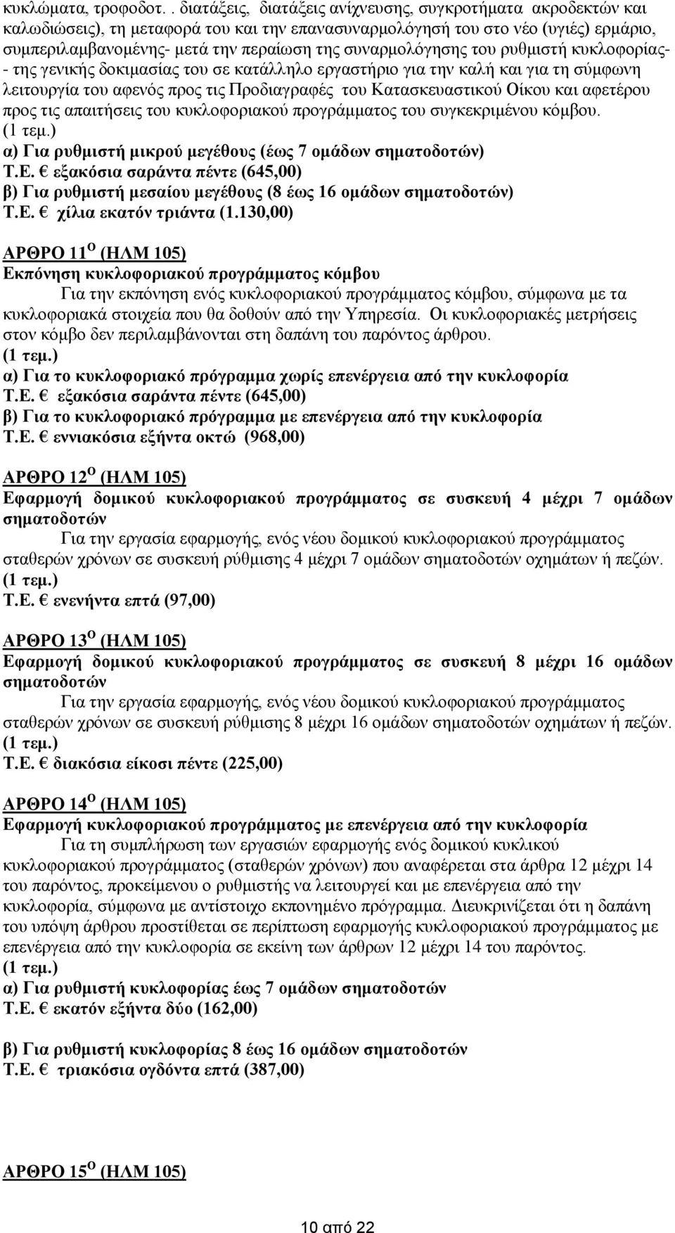 συναρμολόγησης του ρυθμιστή κυκλοφορίας- - της γενικής δοκιμασίας του σε κατάλληλο εργαστήριο για την καλή και για τη σύμφωνη λειτουργία του αφενός προς τις Προδιαγραφές του Κατασκευαστικού Οίκου και