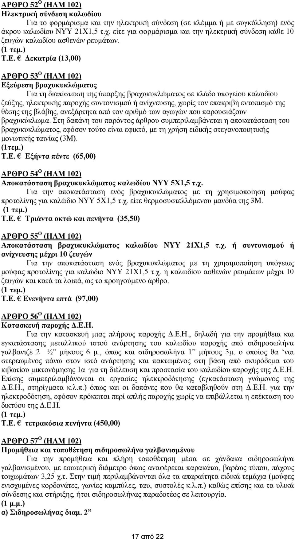 Δεκατρία (13,00) ΑΡΘΡΟ 53 Ο (ΗΛΜ 102) Εξεύρεση βραχυκυκλώματος Για τη διαπίστωση της ύπαρξης βραχυκυκλώματος σε κλάδο υπογείου καλωδίου ζεύξης, ηλεκτρικής παροχής συντονισμού ή ανίχνευσης, χωρίς τον