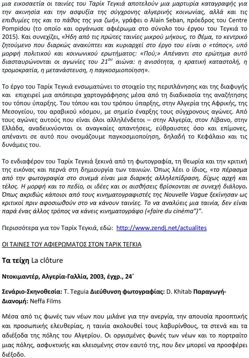 Και συνεχίζει, «Ήδη από τις πρώτες ταινίες μικρού μήκους, το θέμα, το κεντρικό ζητούμενο που διαρκώς ανακύπτει και κυριαρχεί στο έργο του είναι ο «τόπος», υπό μορφή πολιτικού και κοινωνικού