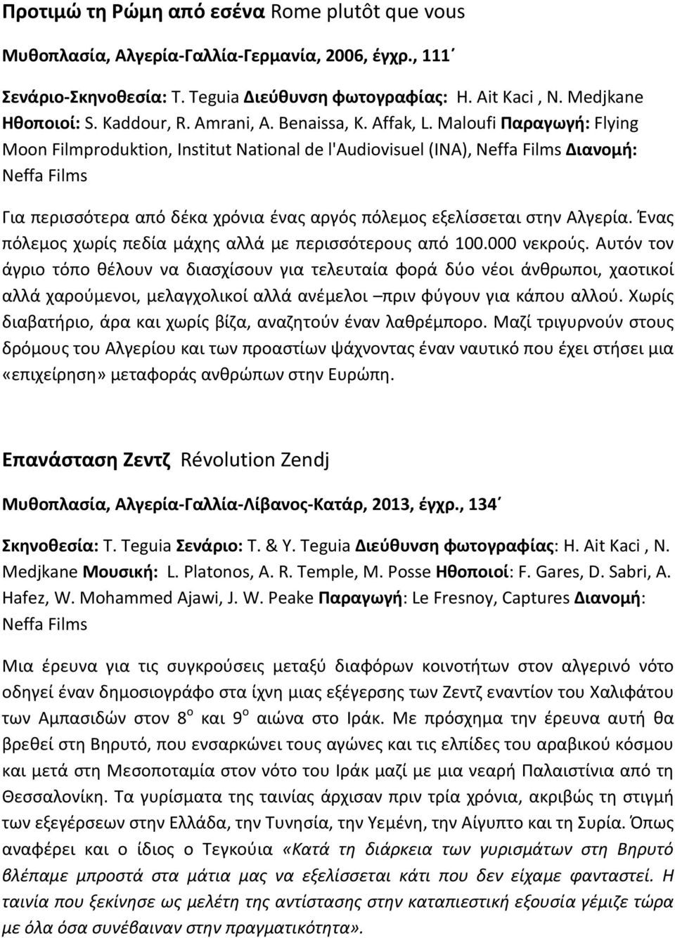 Maloufi Παραγωγή: Flying Moon Filmproduktion, Institut National de l'audiovisuel (INA), Neffa Films Διανομή: Neffa Films Για περισσότερα από δέκα χρόνια ένας αργός πόλεμος εξελίσσεται στην Αλγερία.