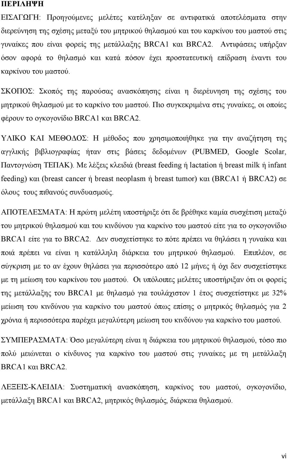 ΣΚΟΠΟΣ: Σκοπός της παρούσας ανασκόπησης είναι η διερέυνηση της σχέσης του μητρικού θηλασμού με το καρκίνο του μαστού. Πιο συγκεκριμένα στις γυναίκες, οι οποίες φέρουν το ογκογονίδιο BRCA1 και BRCA2.