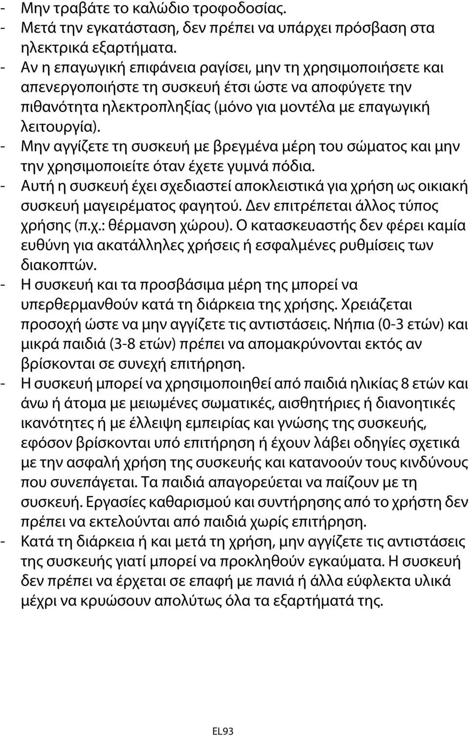 - Μην αγγίζετε τη συσκευή με βρεγμένα μέρη του σώματος και μην την χρησιμοποιείτε όταν έχετε γυμνά πόδια.