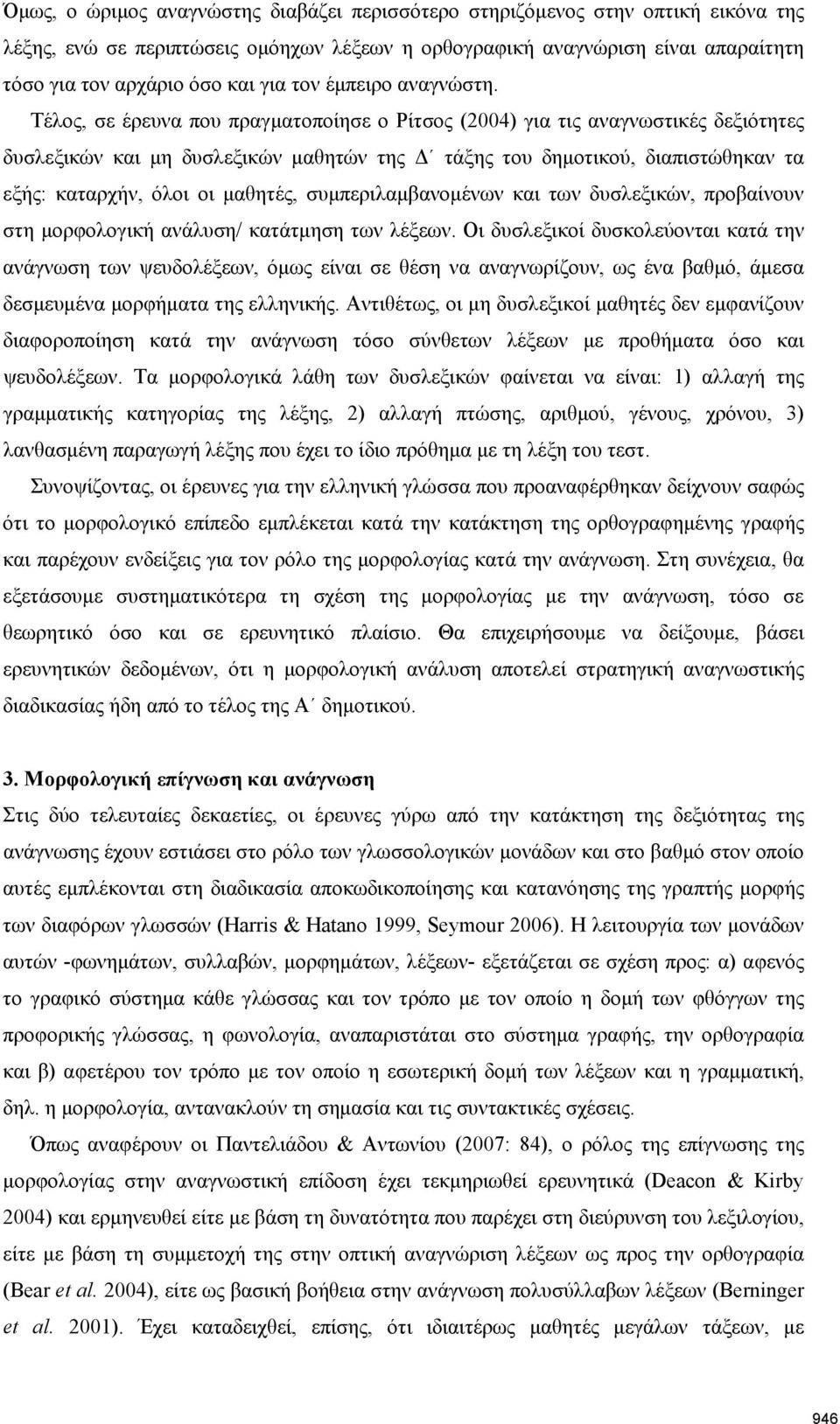 Τέλος, σε έρευνα που πραγματοποίησε ο Ρίτσος (2004) για τις αναγνωστικές δεξιότητες δυσλεξικών και μη δυσλεξικών μαθητών της Δ τάξης του δημοτικού, διαπιστώθηκαν τα εξής: καταρχήν, όλοι οι μαθητές,