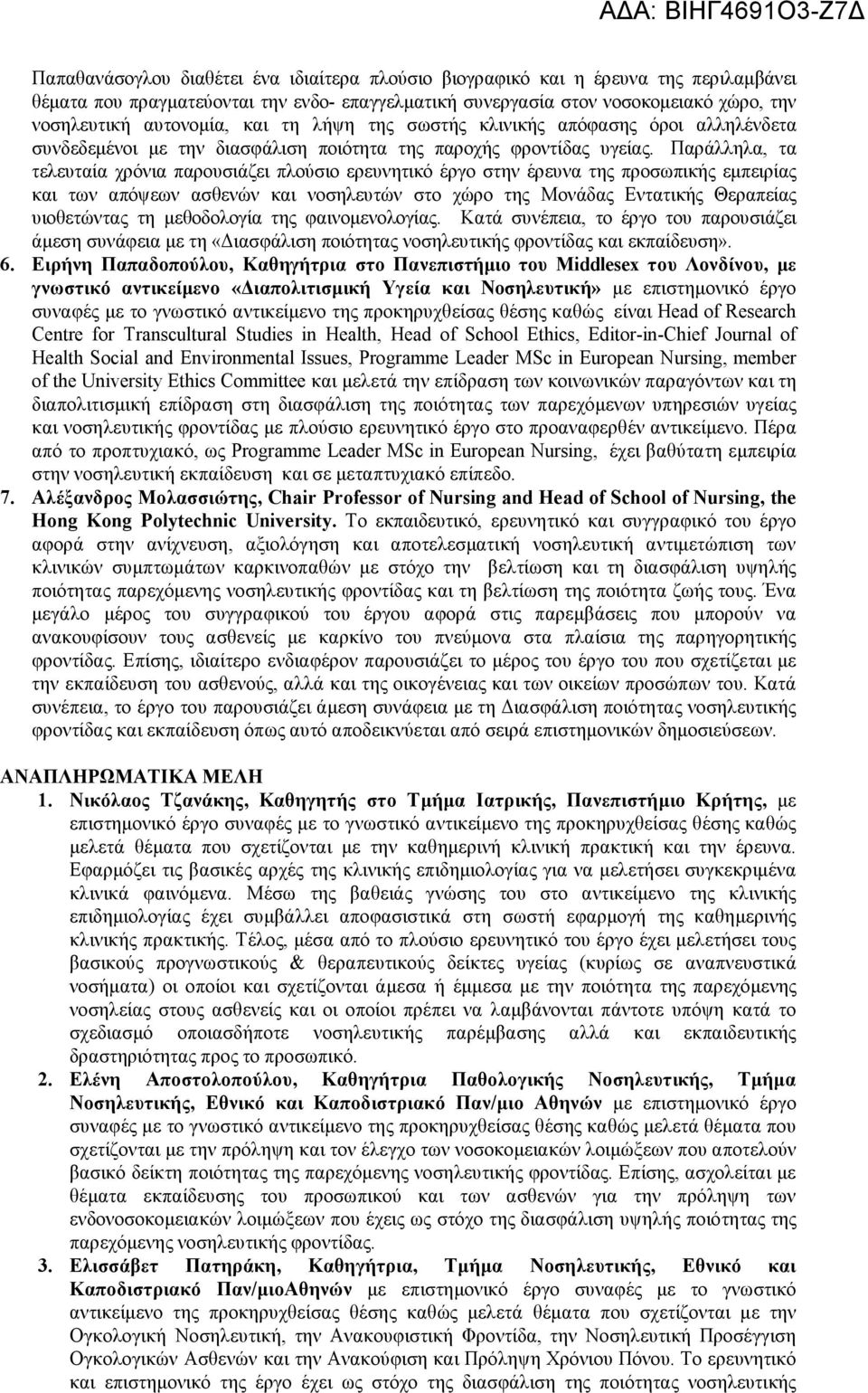 Παράλληλα, τα τελευταία χρόνια παρουσιάζει πλούσιο ερευνητικό έργο στην έρευνα της προσωπικής εμπειρίας και των απόψεων ασθενών και νοσηλευτών στο χώρο της Μονάδας Εντατικής Θεραπείας υιοθετώντας τη