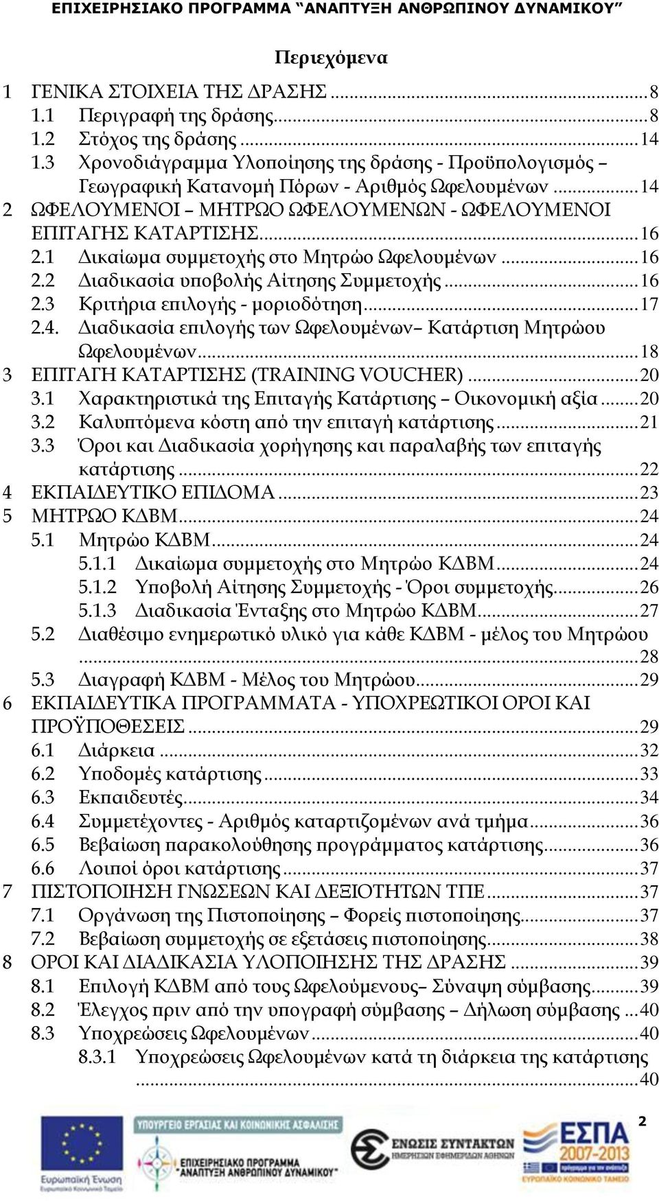 1 Δικαίωμα συμμετοχής στο Μητρώο Ωφελουμένων... 16 2.2 Διαδικασία υποβολής Αίτησης Συμμετοχής... 16 2.3 Κριτήρια επιλογής - μοριοδότηση... 17 2.4.