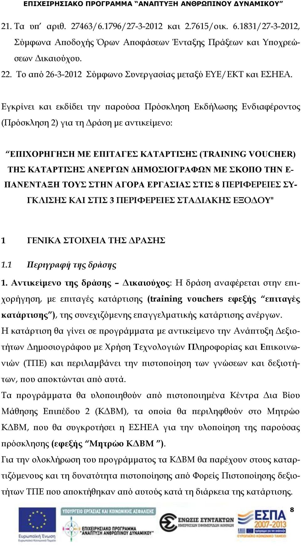 Εγκρίνει και εκδίδει την παρούσα Πρόσκληση Εκδήλωσης Ενδιαφέροντος (Πρόσκληση 2) για τη Δράση με αντικείμενο: ΕΠΙΧΟΡΗΓΗΣΗ ΜΕ ΕΠΙΤΑΓΕΣ ΚΑΤΑΡΤΙΣΗΣ (TRAINING VOUCHER) ΤΗΣ ΚΑΤΑΡΤΙΣΗΣ ΑΝΕΡΓΩΝ