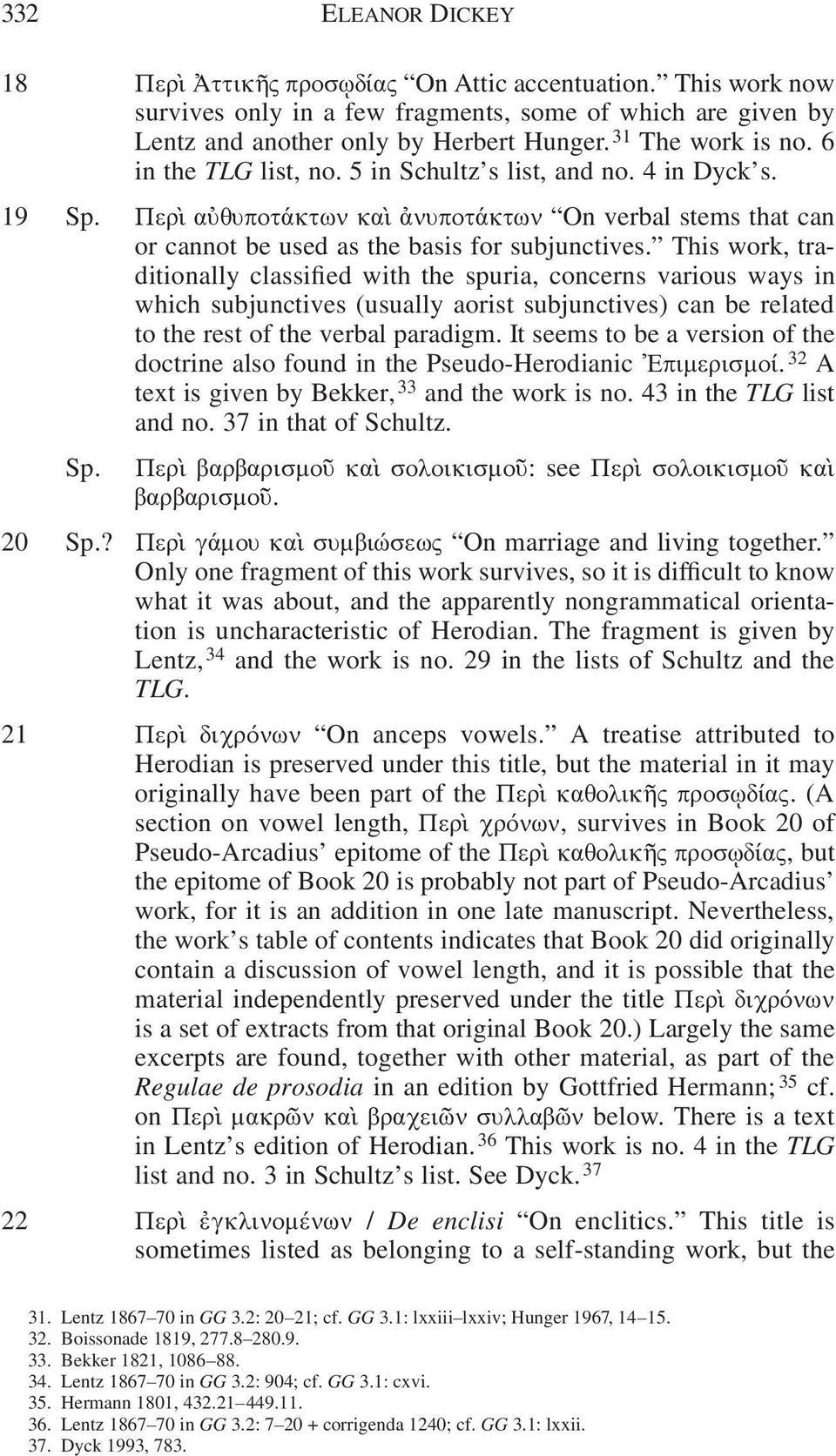 This work, traditionally classiied with the spuria, concerns various ways in which subjunctives (usually aorist subjunctives) can be related to the rest of the verbal paradigm.